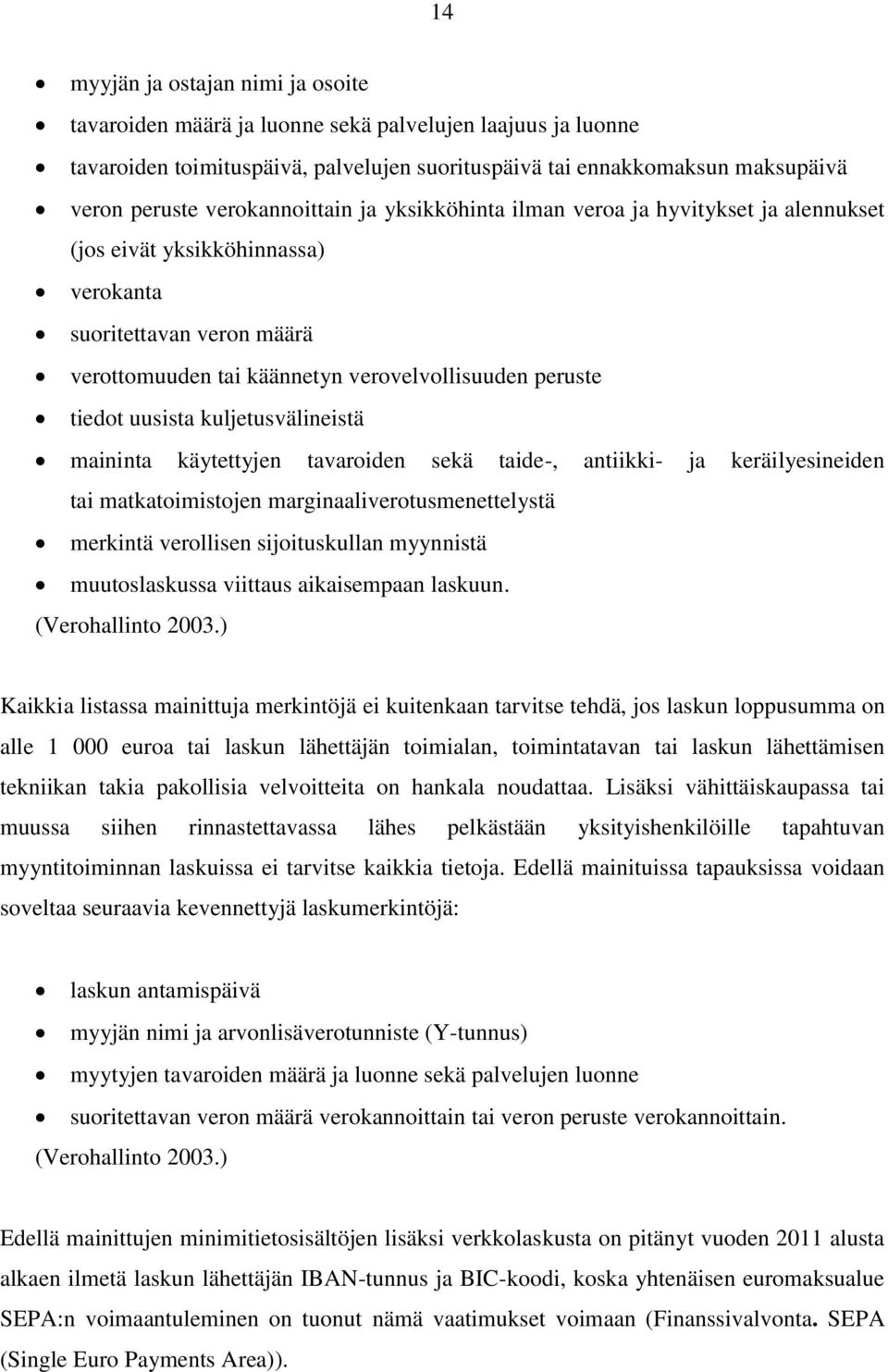 uusista kuljetusvälineistä maininta käytettyjen tavaroiden sekä taide-, antiikki- ja keräilyesineiden tai matkatoimistojen marginaaliverotusmenettelystä merkintä verollisen sijoituskullan myynnistä