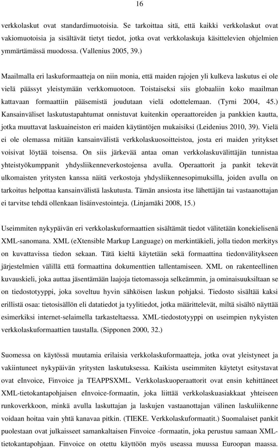 ) Maailmalla eri laskuformaatteja on niin monia, että maiden rajojen yli kulkeva laskutus ei ole vielä päässyt yleistymään verkkomuotoon.