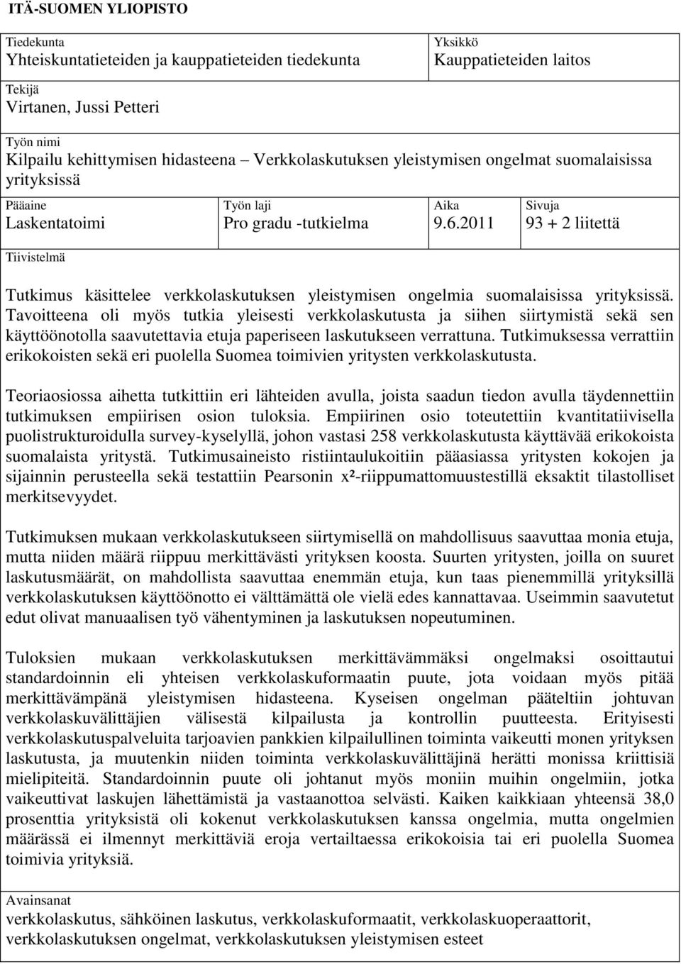 2011 Sivuja 93 + 2 liitettä Tutkimus käsittelee verkkolaskutuksen yleistymisen ongelmia suomalaisissa yrityksissä.