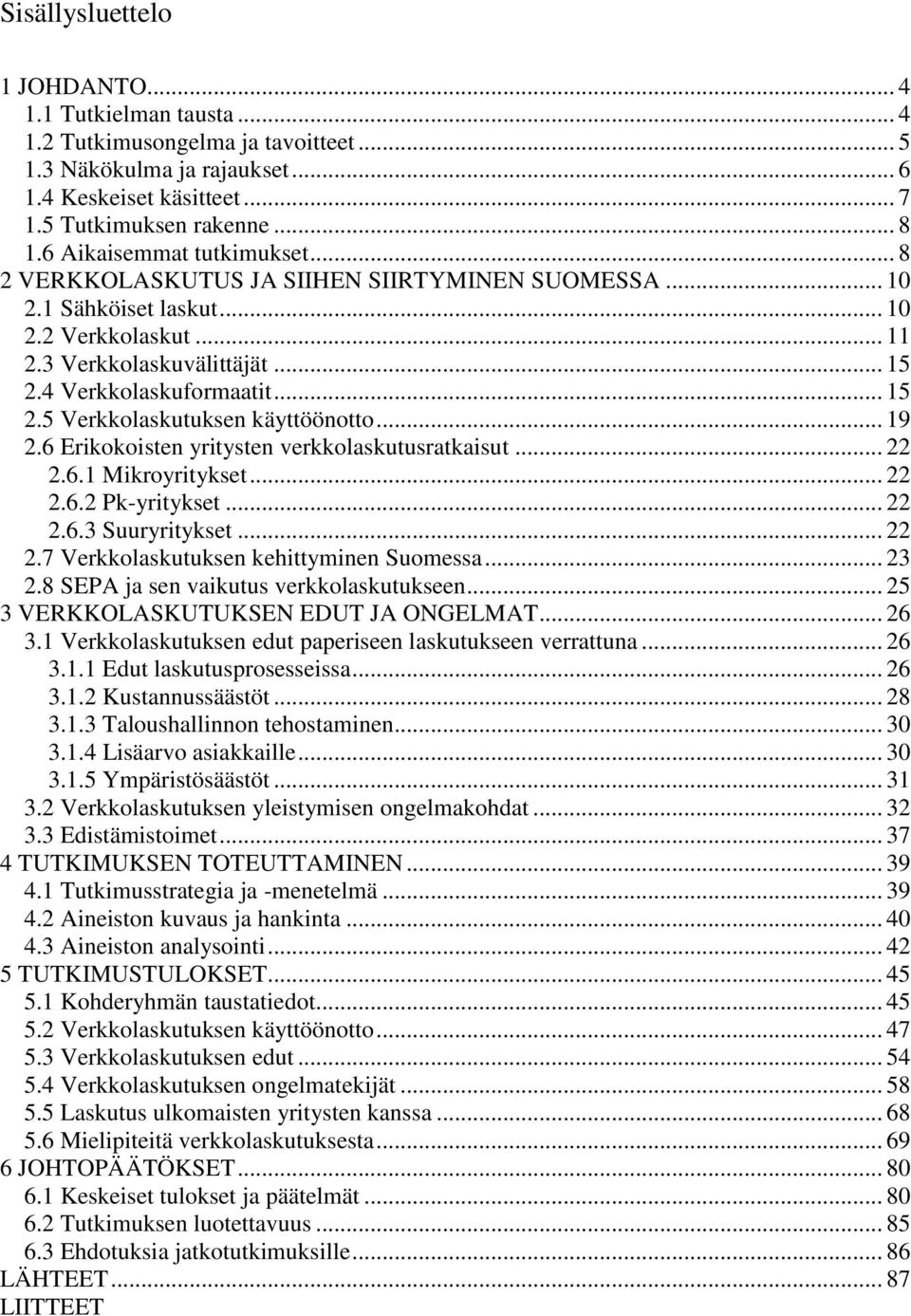 4 Verkkolaskuformaatit... 15 2.5 Verkkolaskutuksen käyttöönotto... 19 2.6 Erikokoisten yritysten verkkolaskutusratkaisut... 22 2.6.1 Mikroyritykset... 22 2.6.2 Pk-yritykset... 22 2.6.3 Suuryritykset.