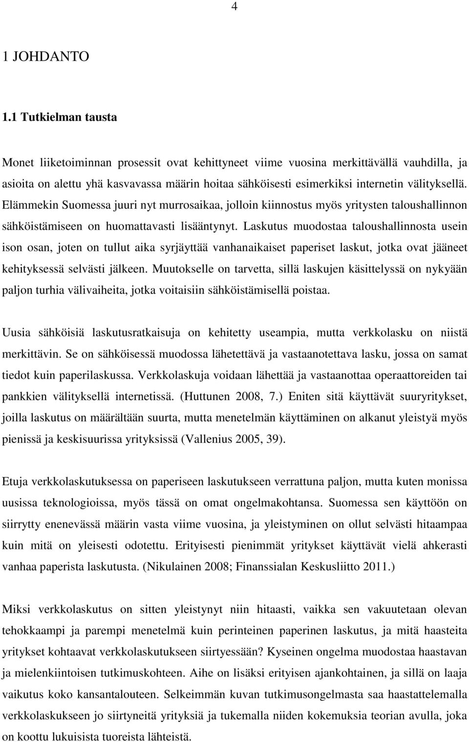 välityksellä. Elämmekin Suomessa juuri nyt murrosaikaa, jolloin kiinnostus myös yritysten taloushallinnon sähköistämiseen on huomattavasti lisääntynyt.