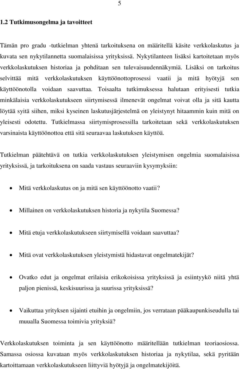 Lisäksi on tarkoitus selvittää mitä verkkolaskutuksen käyttöönottoprosessi vaatii ja mitä hyötyjä sen käyttöönotolla voidaan saavuttaa.