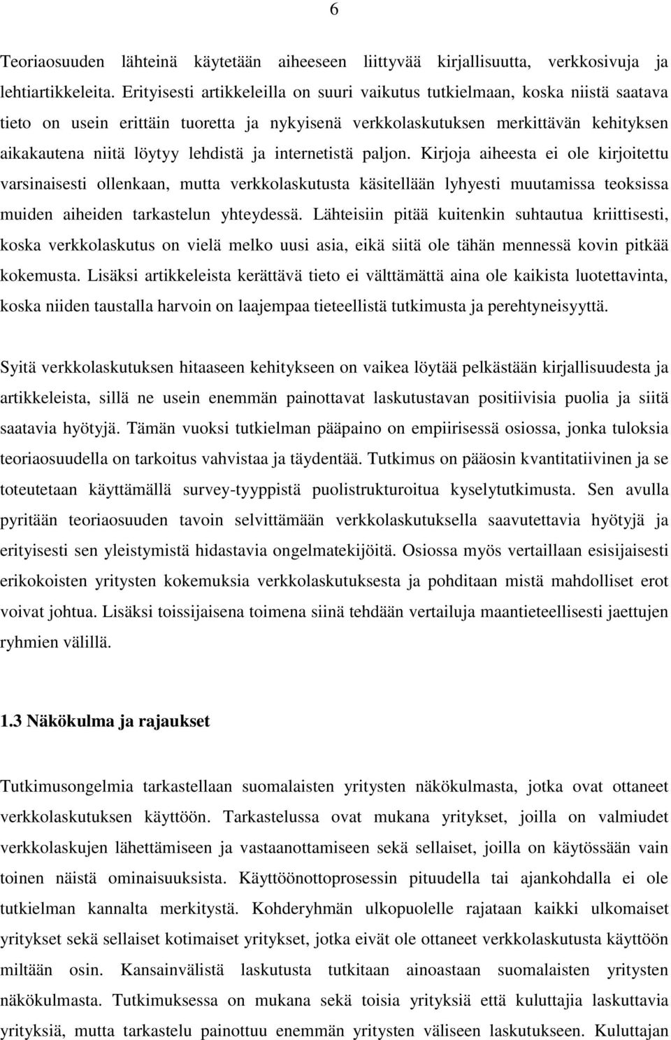 ja internetistä paljon. Kirjoja aiheesta ei ole kirjoitettu varsinaisesti ollenkaan, mutta verkkolaskutusta käsitellään lyhyesti muutamissa teoksissa muiden aiheiden tarkastelun yhteydessä.