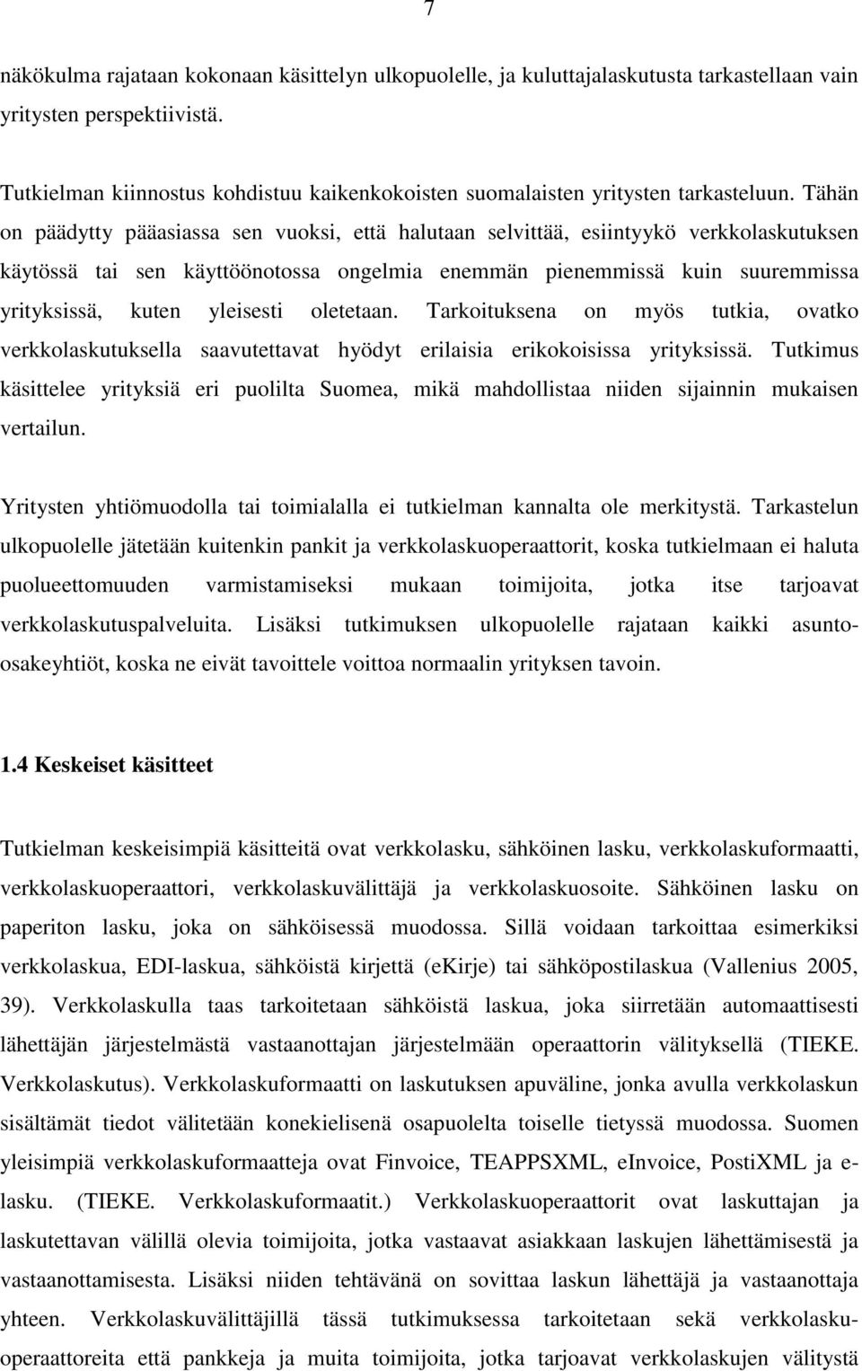 Tähän on päädytty pääasiassa sen vuoksi, että halutaan selvittää, esiintyykö verkkolaskutuksen käytössä tai sen käyttöönotossa ongelmia enemmän pienemmissä kuin suuremmissa yrityksissä, kuten