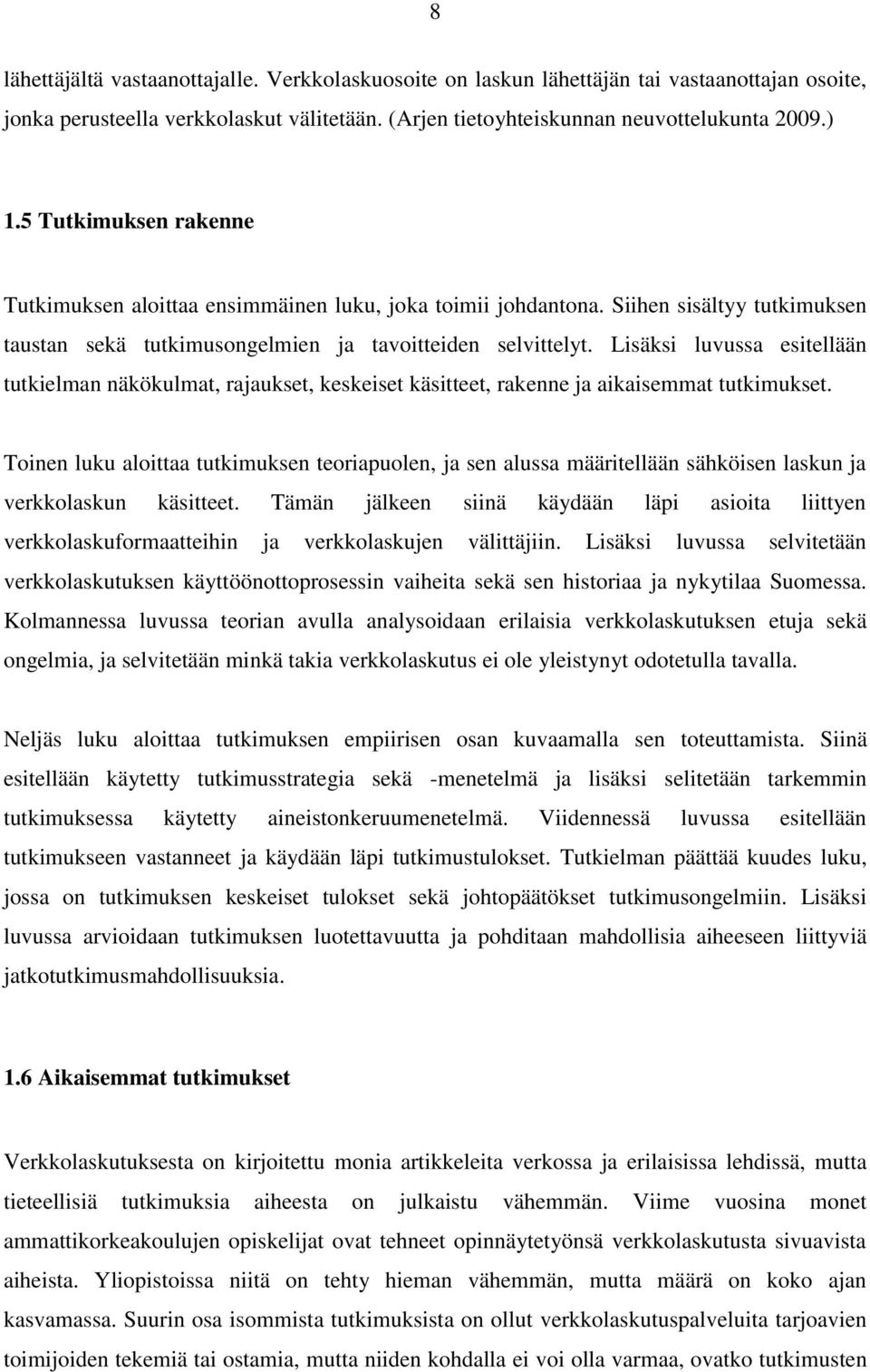 Lisäksi luvussa esitellään tutkielman näkökulmat, rajaukset, keskeiset käsitteet, rakenne ja aikaisemmat tutkimukset.