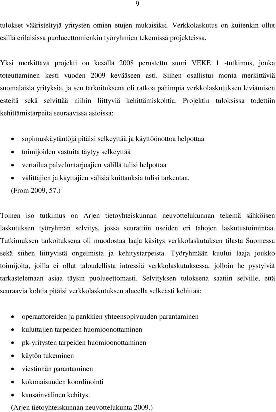 Siihen osallistui monia merkittäviä suomalaisia yrityksiä, ja sen tarkoituksena oli ratkoa pahimpia verkkolaskutuksen leviämisen esteitä sekä selvittää niihin liittyviä kehittämiskohtia.