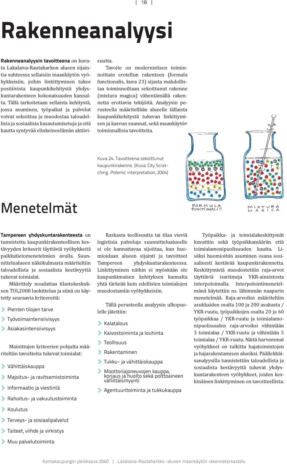 Tällä tarkoitetaan sellaista kehitystä, jossa asuminen, työpaikat ja palvelut voivat sekoittua ja muodostaa taloudellisia ja sosiaalisia kasautumisetuja ja sitä kautta syntyvää elinkeinoelämän