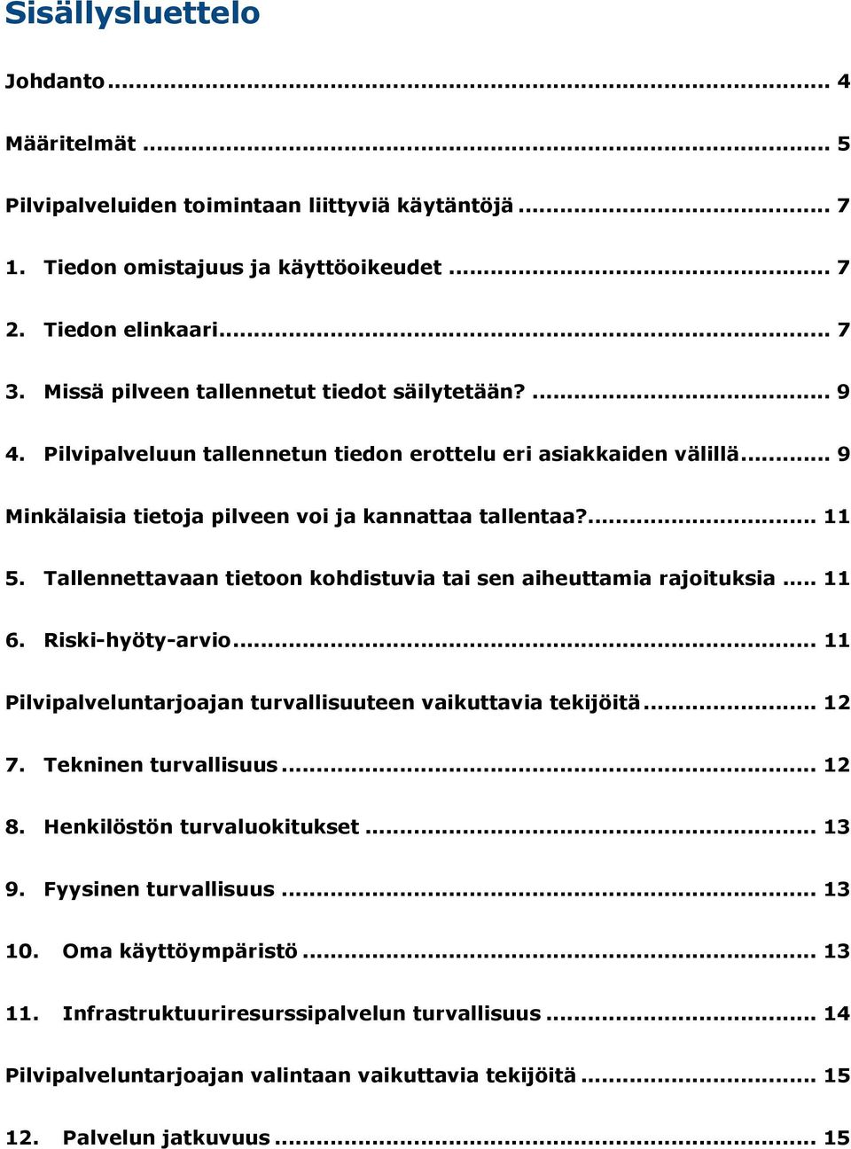 Tallennettavaan tietoon kohdistuvia tai sen aiheuttamia rajoituksia... 11 6. Riski-hyöty-arvio... 11 Pilvipalveluntarjoajan turvallisuuteen vaikuttavia tekijöitä... 12 7. Tekninen turvallisuus... 12 8.