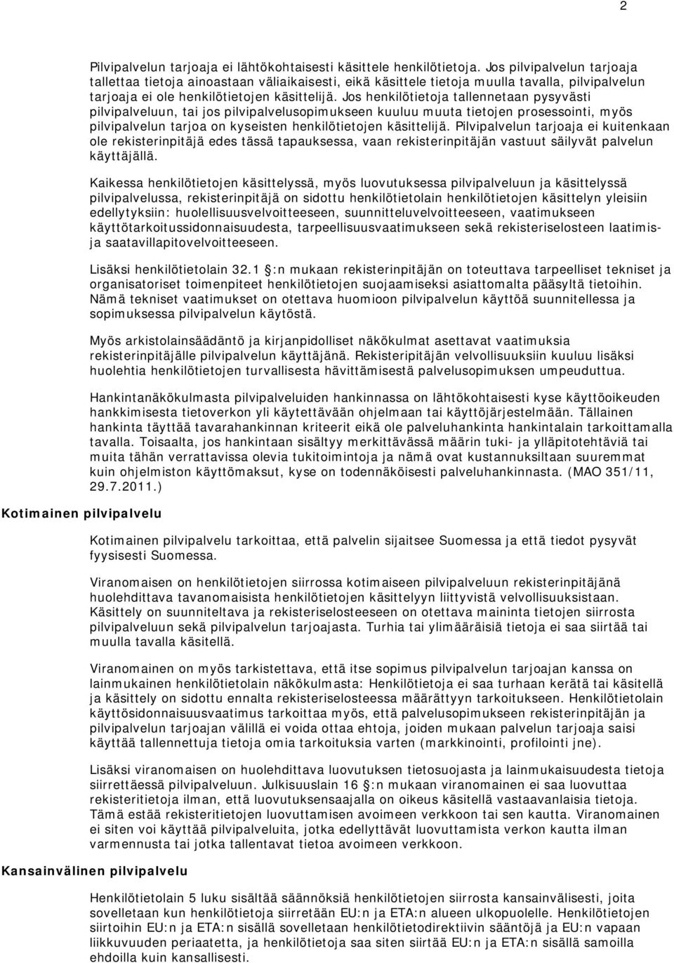 Jos henkilötietoja tallennetaan pysyvästi pilvipalveluun, tai jos pilvipalvelusopimukseen kuuluu muuta tietojen prosessointi, myös pilvipalvelun tarjoa on kyseisten henkilötietojen käsittelijä.