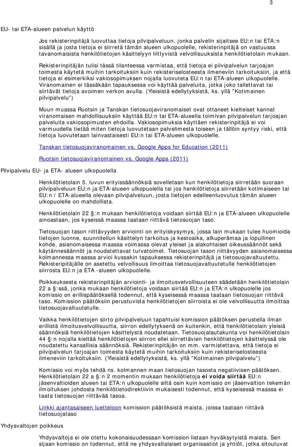 Rekisterinpitäjän tulisi tässä tilanteessa varmistaa, että tietoja ei pilvipalvelun tarjoajan toimesta käytetä muihin tarkoituksiin kuin rekisteriselosteesta ilmeneviin tarkoituksiin, ja että tietoja