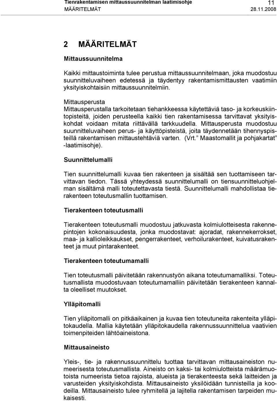 2008 2 MÄÄRITELMÄT Mittaussuunnitelma Kaikki mittaustoiminta tulee perustua mittaussuunnitelmaan, joka muodostuu suunnitteluvaiheen edetessä ja täydentyy rakentamismittausten vaatimiin