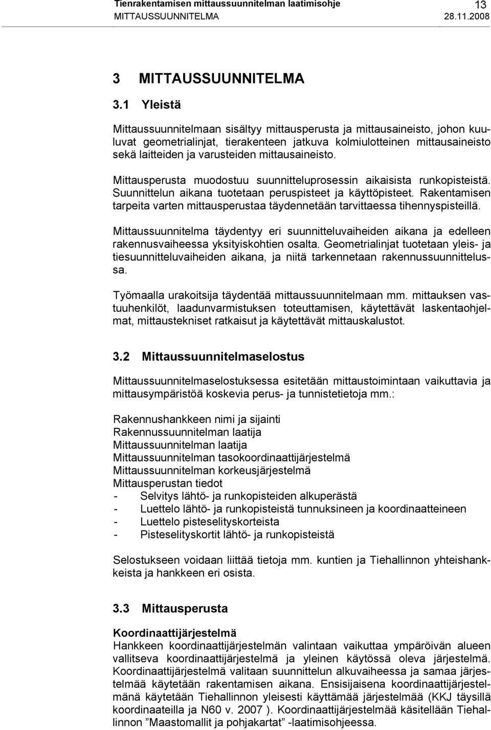 mittausaineisto. Mittausperusta muodostuu suunnitteluprosessin aikaisista runkopisteistä. Suunnittelun aikana tuotetaan peruspisteet ja käyttöpisteet.