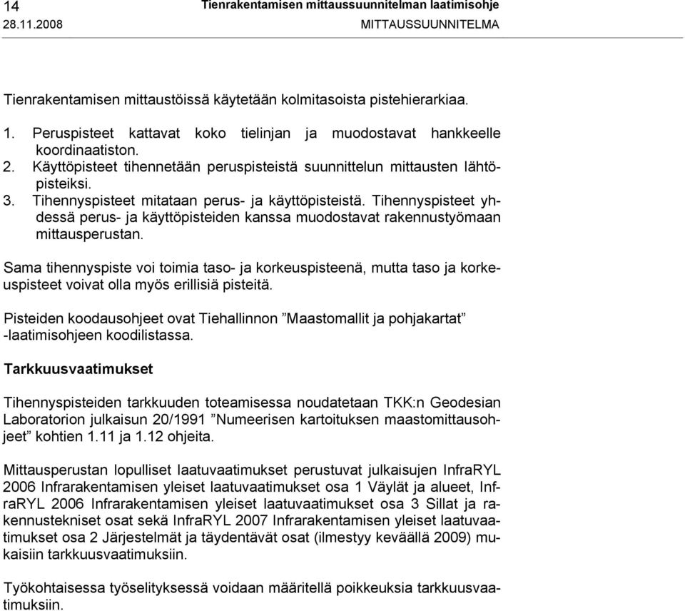 Tihennyspisteet mitataan perus- ja käyttöpisteistä. Tihennyspisteet yhdessä perus- ja käyttöpisteiden kanssa muodostavat rakennustyömaan mittausperustan.