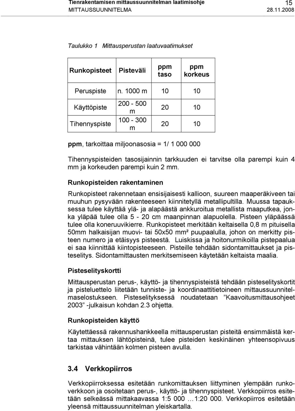 korkeuden parempi kuin 2 mm. Runkopisteiden rakentaminen Runkopisteet rakennetaan ensisijaisesti kallioon, suureen maaperäkiveen tai muuhun pysyvään rakenteeseen kiinnitetyllä metallipultilla.
