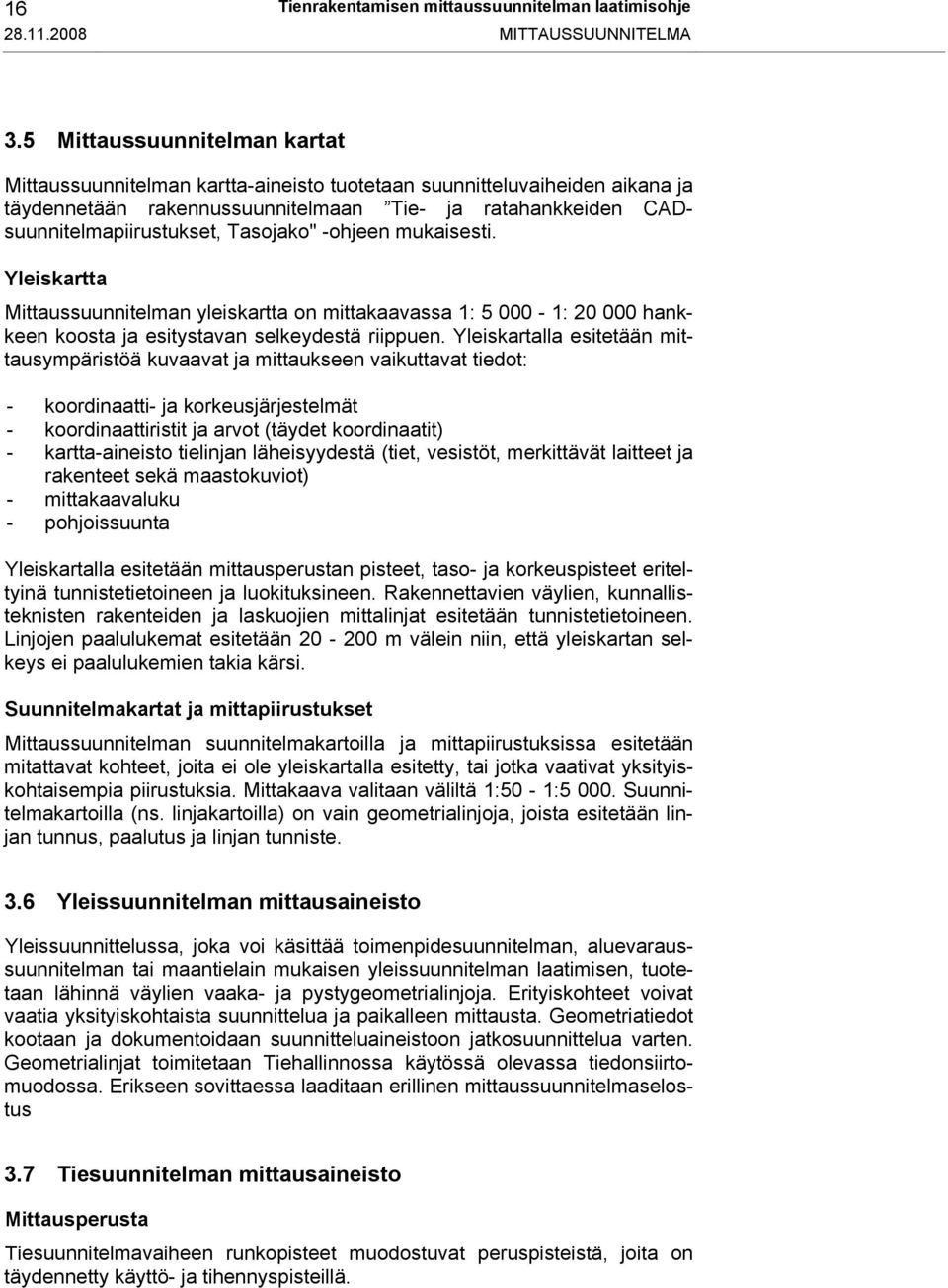 Tasojako" -ohjeen mukaisesti. Yleiskartta Mittaussuunnitelman yleiskartta on mittakaavassa 1: 5 000-1: 20 000 hankkeen koosta ja esitystavan selkeydestä riippuen.