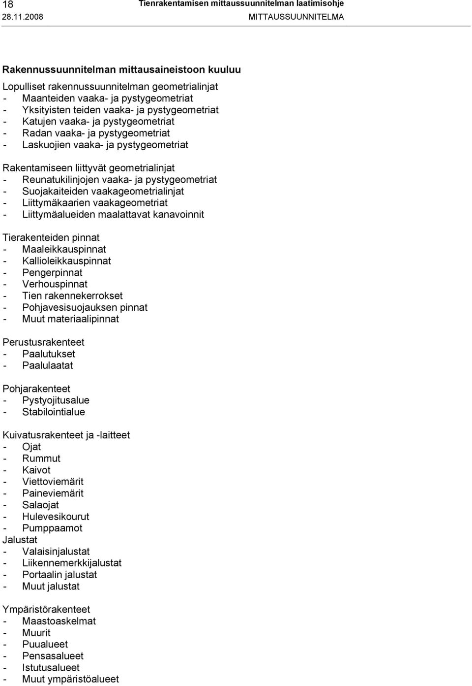 pystygeometriat - Katujen vaaka- ja pystygeometriat - Radan vaaka- ja pystygeometriat - Laskuojien vaaka- ja pystygeometriat Rakentamiseen liittyvät geometrialinjat - Reunatukilinjojen vaaka- ja