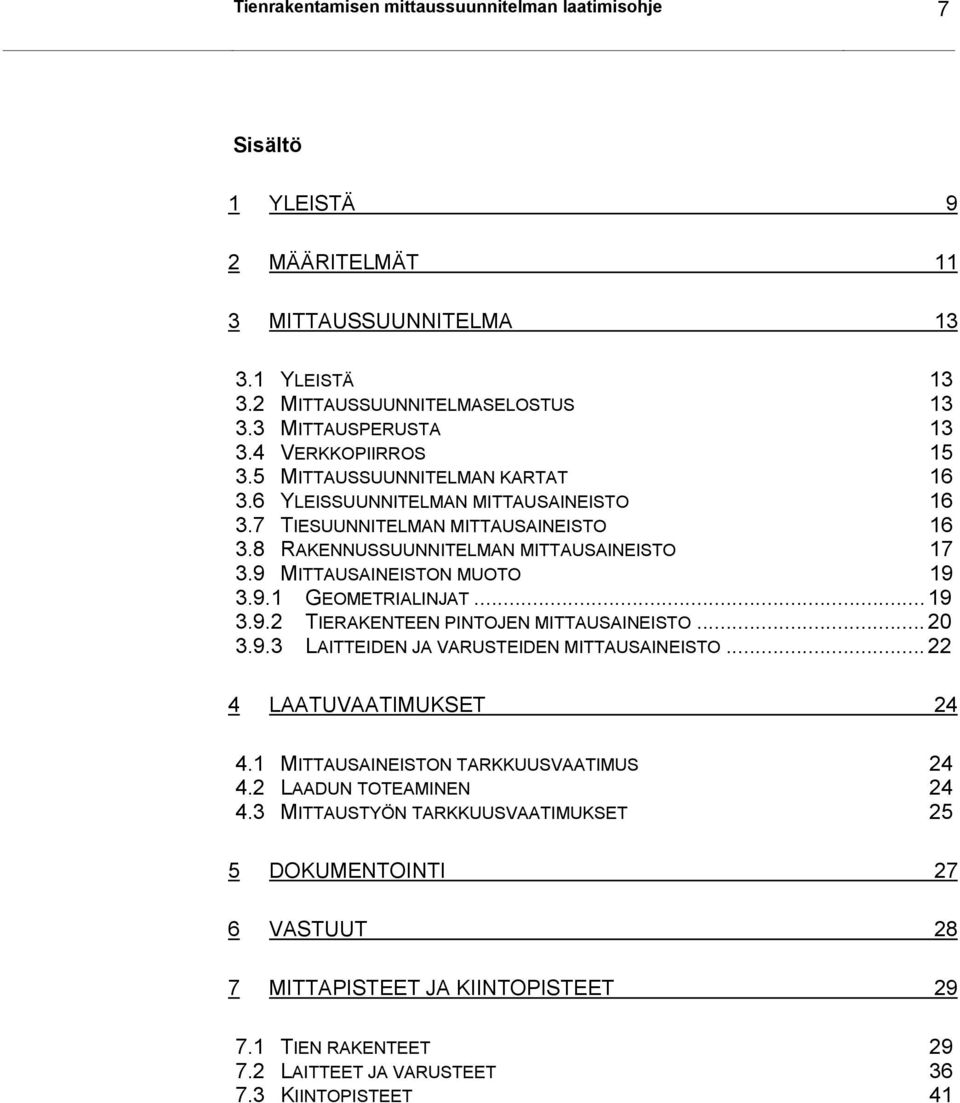 9 MITTAUSAINEISTON MUOTO 19 3.9.1 GEOMETRIALINJAT... 19 3.9.2 TIERAKENTEEN PINTOJEN MITTAUSAINEISTO... 20 3.9.3 LAITTEIDEN JA VARUSTEIDEN MITTAUSAINEISTO... 22 4 LAATUVAATIMUKSET 24 4.