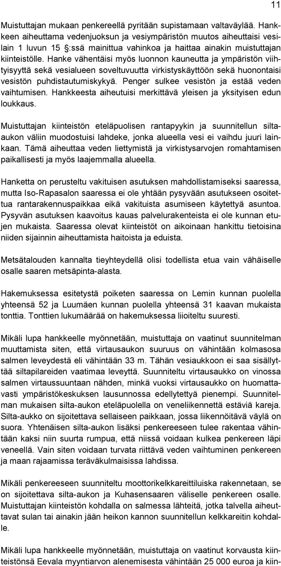 Hanke vähentäisi myös luonnon kauneutta ja ympäristön viihtyisyyttä sekä vesialueen soveltuvuutta virkistyskäyttöön sekä huonontaisi vesistön puhdistautumiskykyä.