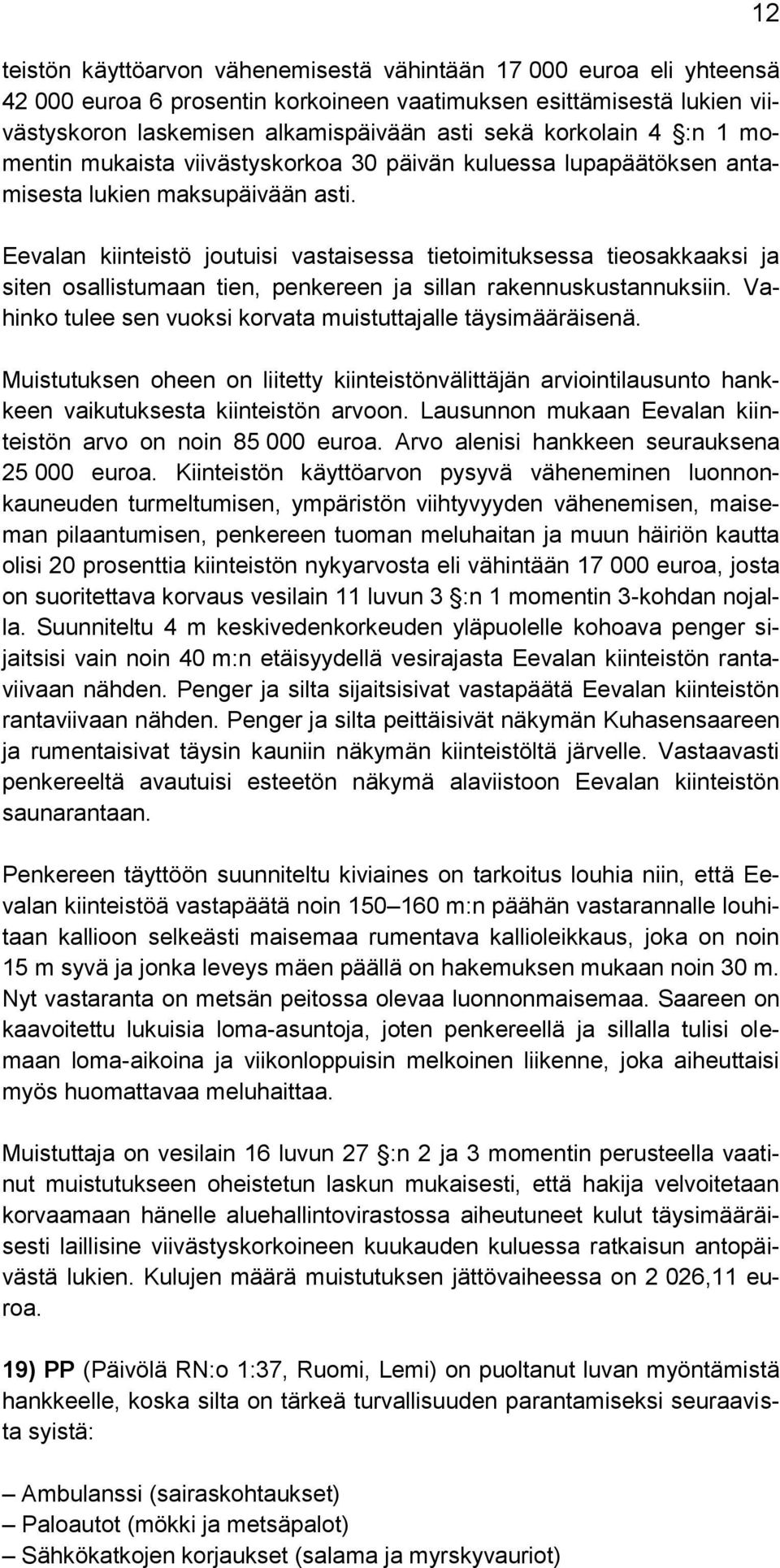 Eevalan kiinteistö joutuisi vastaisessa tietoimituksessa tieosakkaaksi ja siten osallistumaan tien, penkereen ja sillan rakennuskustannuksiin.