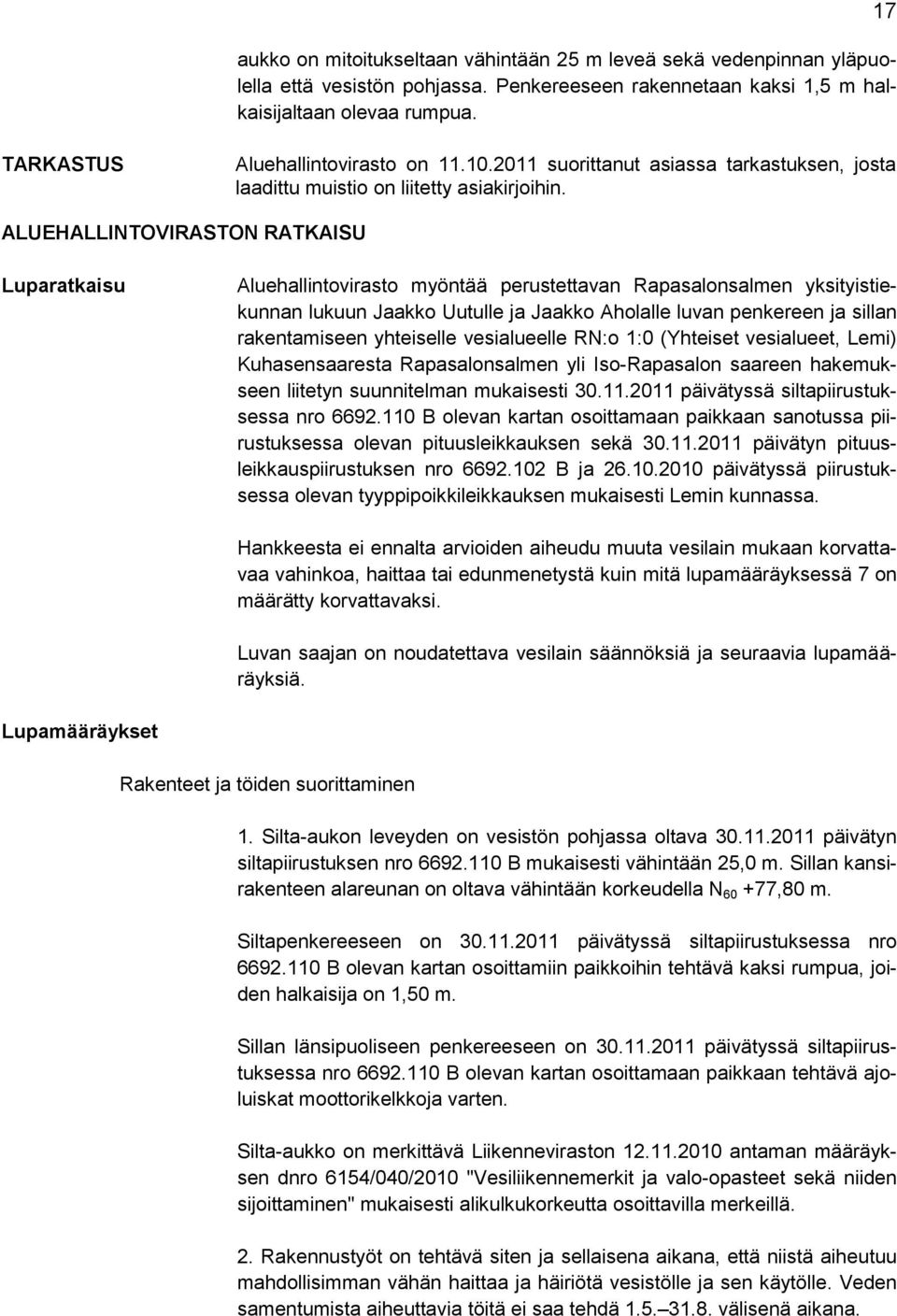 ALUEHALLINTOVIRASTON RATKAISU Luparatkaisu Aluehallintovirasto myöntää perustettavan Rapasalonsalmen yksityistiekunnan lukuun Jaakko Uutulle ja Jaakko Aholalle luvan penkereen ja sillan rakentamiseen