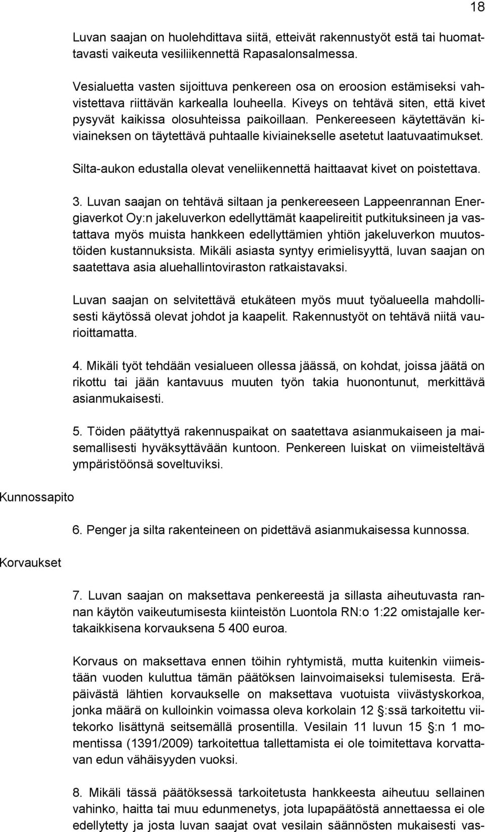 Penkereeseen käytettävän kiviaineksen on täytettävä puhtaalle kiviainekselle asetetut laatuvaatimukset. Silta-aukon edustalla olevat veneliikennettä haittaavat kivet on poistettava. 3.