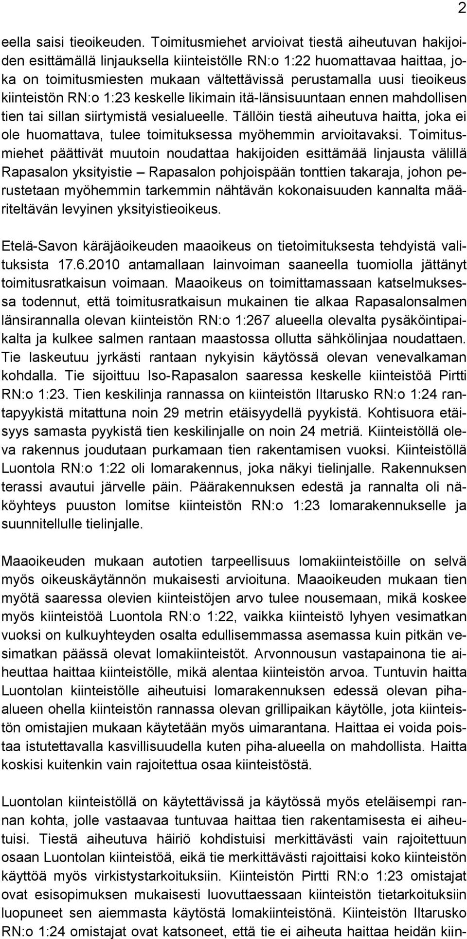 kiinteistön RN:o 1:23 keskelle likimain itä-länsisuuntaan ennen mahdollisen tien tai sillan siirtymistä vesialueelle.