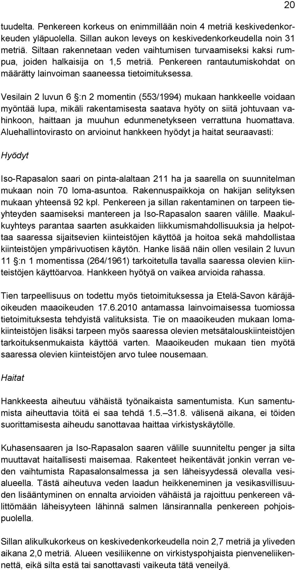 Vesilain 2 luvun 6 :n 2 momentin (553/1994) mukaan hankkeelle voidaan myöntää lupa, mikäli rakentamisesta saatava hyöty on siitä johtuvaan vahinkoon, haittaan ja muuhun edunmenetykseen verrattuna