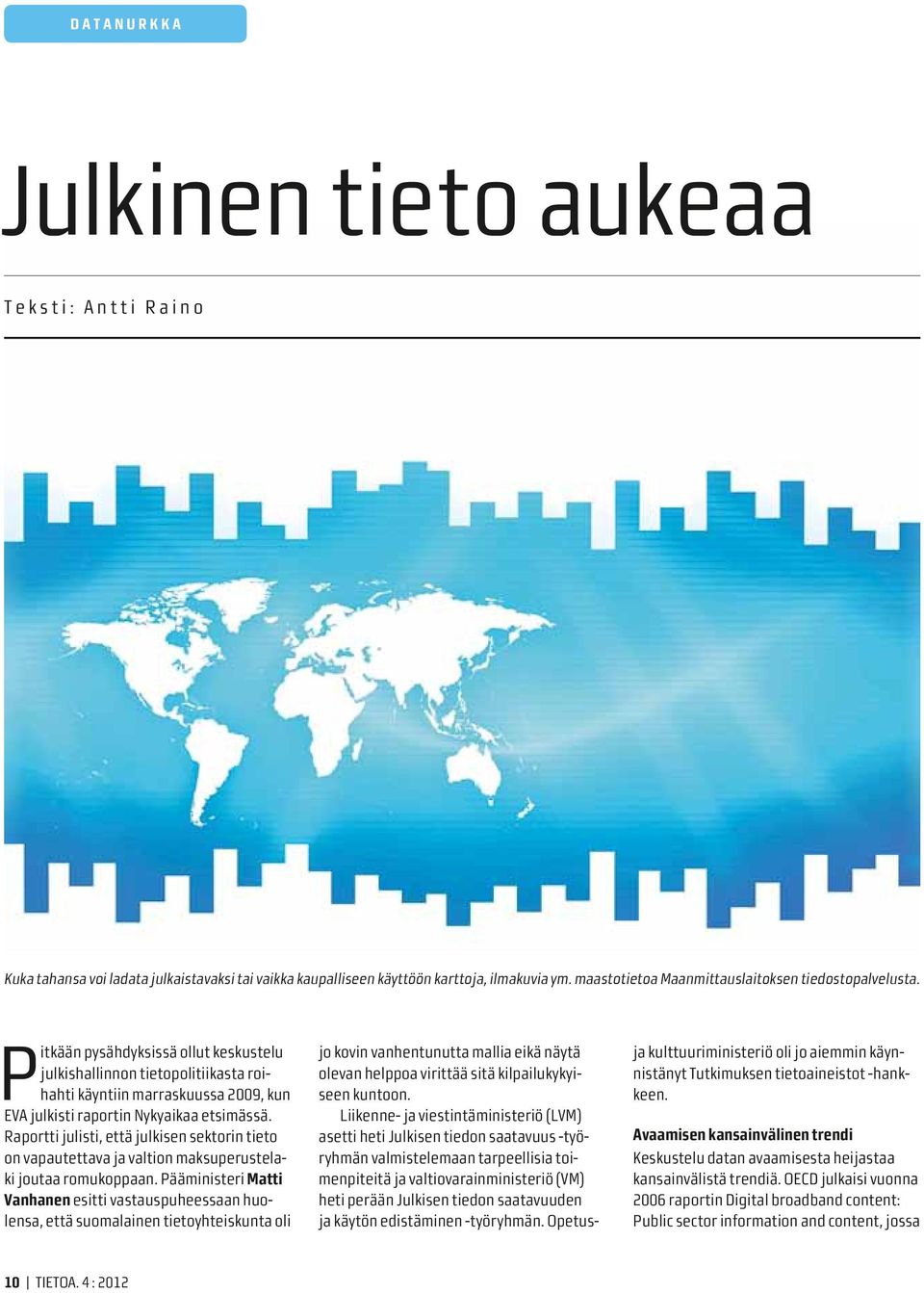 Pitkään pysähdyksissä ollut keskustelu julkishallinnon tietopolitiikasta roihahti käyntiin marraskuussa 2009, kun EVA julkisti raportin Nykyaikaa etsimässä.