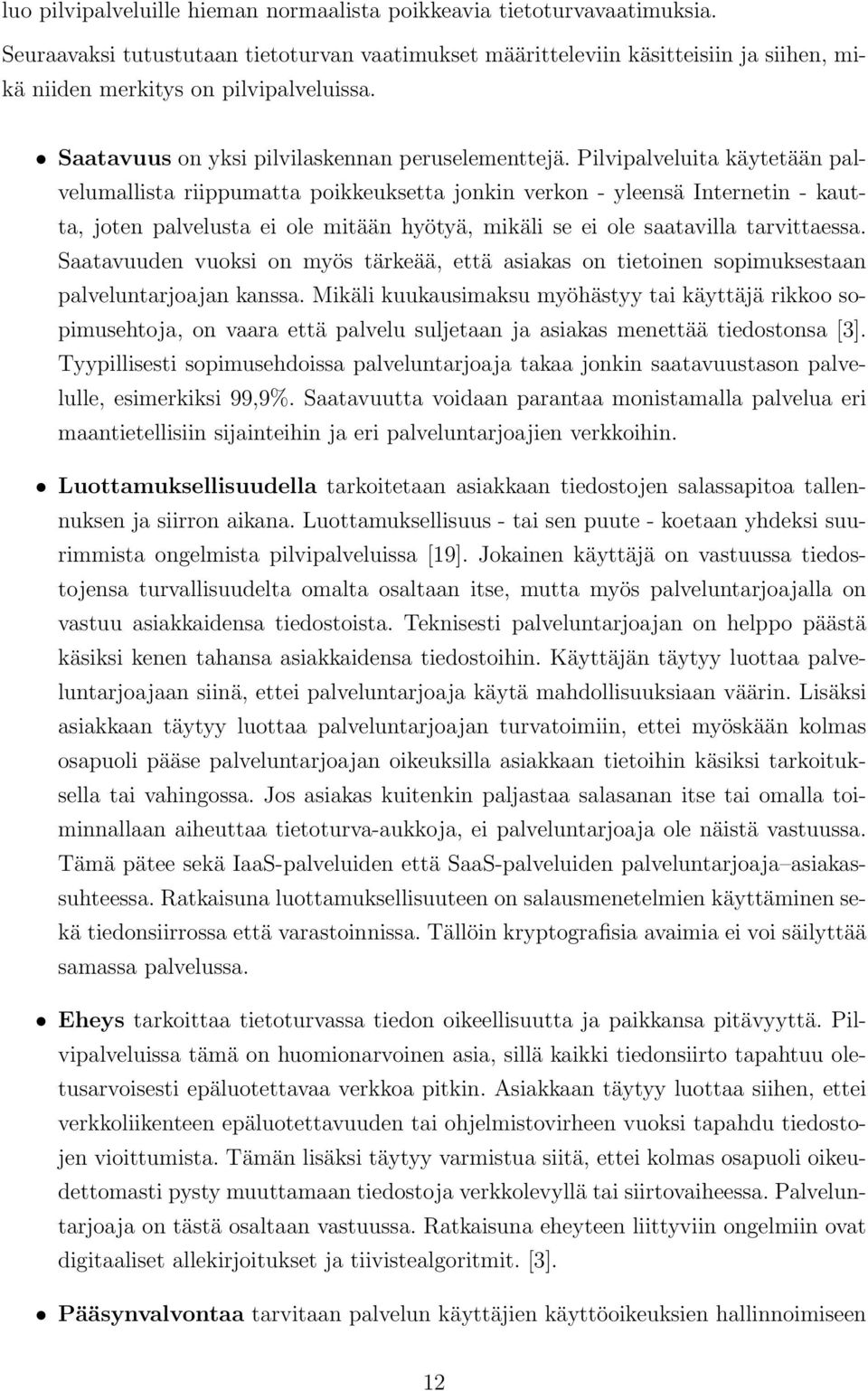 Pilvipalveluita käytetään palvelumallista riippumatta poikkeuksetta jonkin verkon - yleensä Internetin - kautta, joten palvelusta ei ole mitään hyötyä, mikäli se ei ole saatavilla tarvittaessa.