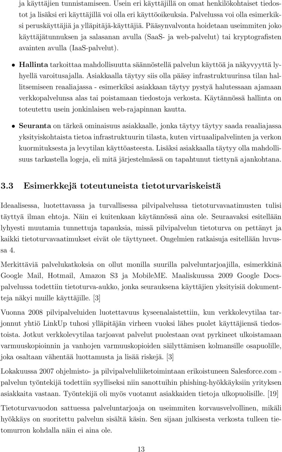 Pääsynvalvonta hoidetaan useimmiten joko käyttäjätunnuksen ja salasanan avulla (SaaS- ja web-palvelut) tai kryptografisten avainten avulla (IaaS-palvelut).