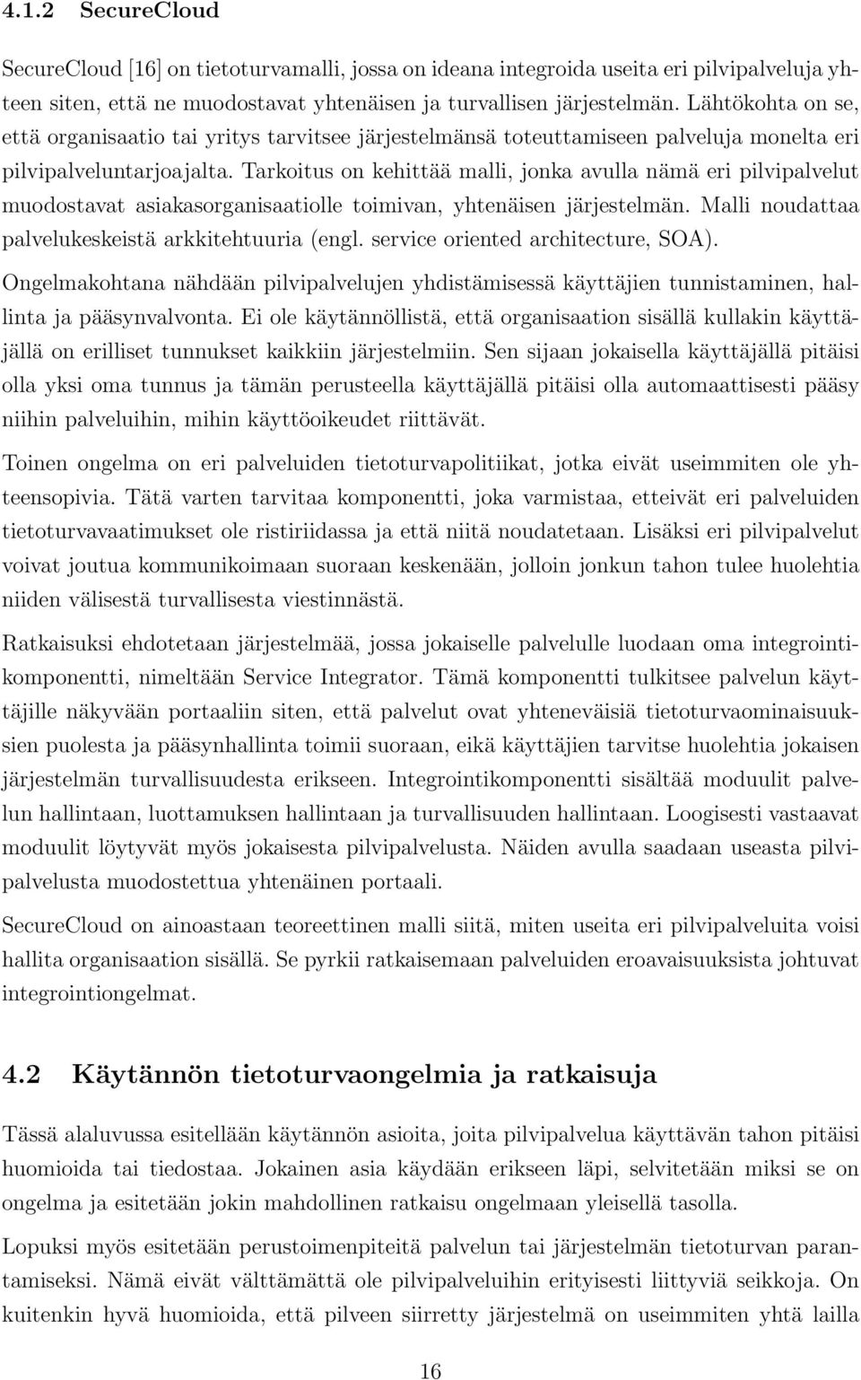 Tarkoitus on kehittää malli, jonka avulla nämä eri pilvipalvelut muodostavat asiakasorganisaatiolle toimivan, yhtenäisen järjestelmän. Malli noudattaa palvelukeskeistä arkkitehtuuria (engl.