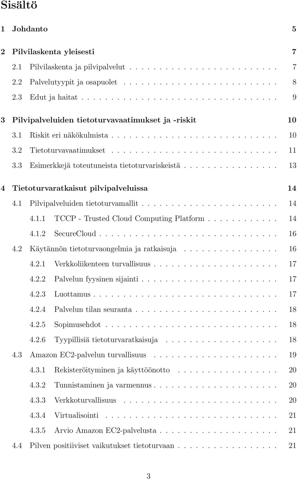 3 Esimerkkejä toteutuneista tietoturvariskeistä................ 13 4 Tietoturvaratkaisut pilvipalveluissa 14 4.1 Pilvipalveluiden tietoturvamallit....................... 14 4.1.1 TCCP - Trusted Cloud Computing Platform.