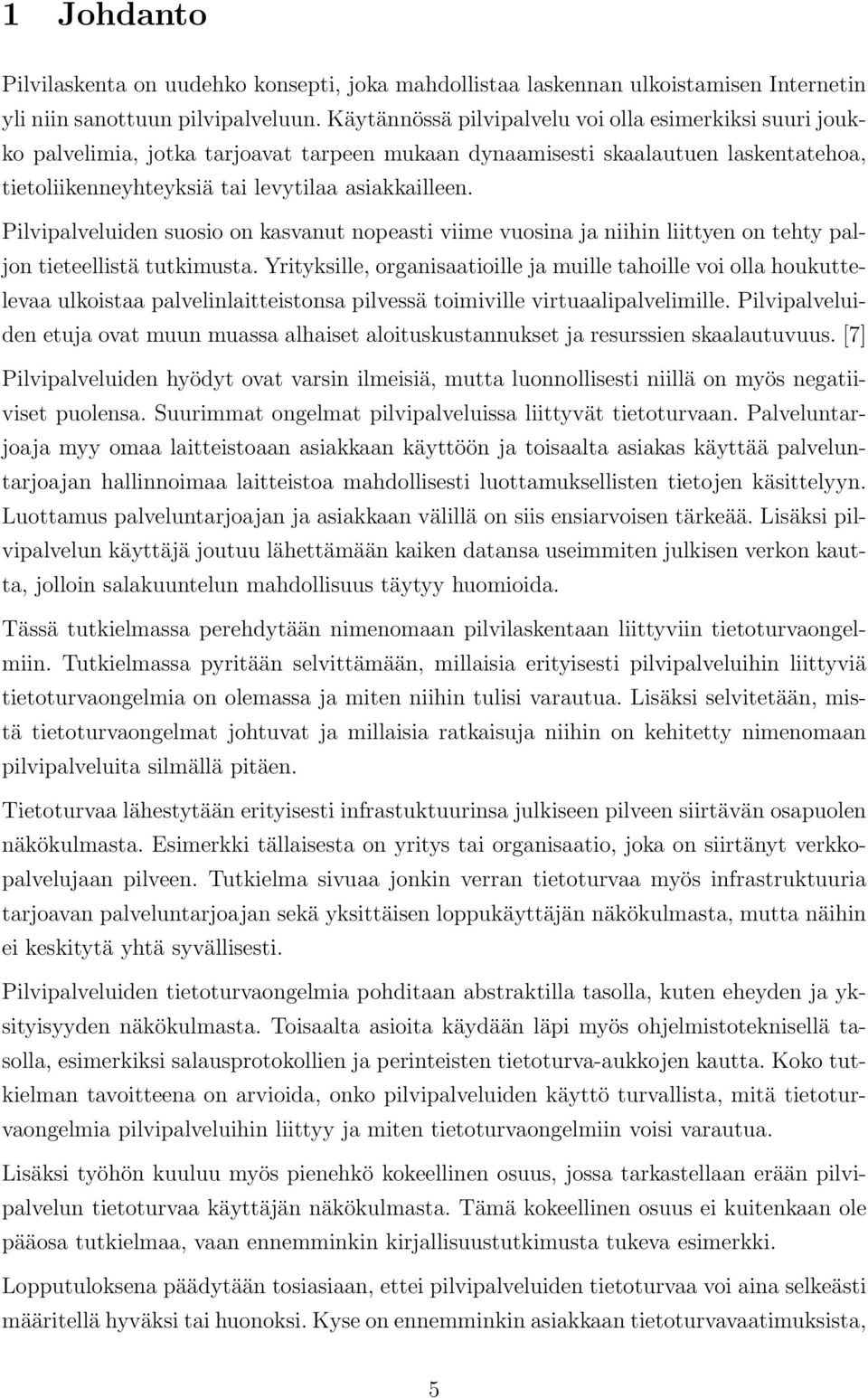 Pilvipalveluiden suosio on kasvanut nopeasti viime vuosina ja niihin liittyen on tehty paljon tieteellistä tutkimusta.