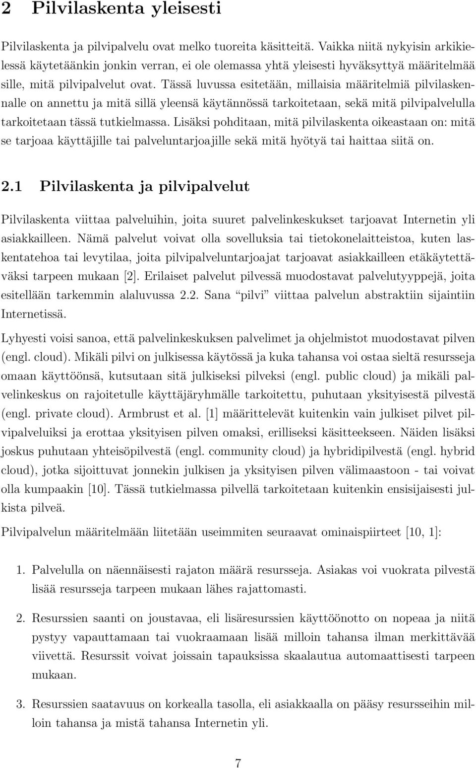 Tässä luvussa esitetään, millaisia määritelmiä pilvilaskennalle on annettu ja mitä sillä yleensä käytännössä tarkoitetaan, sekä mitä pilvipalvelulla tarkoitetaan tässä tutkielmassa.