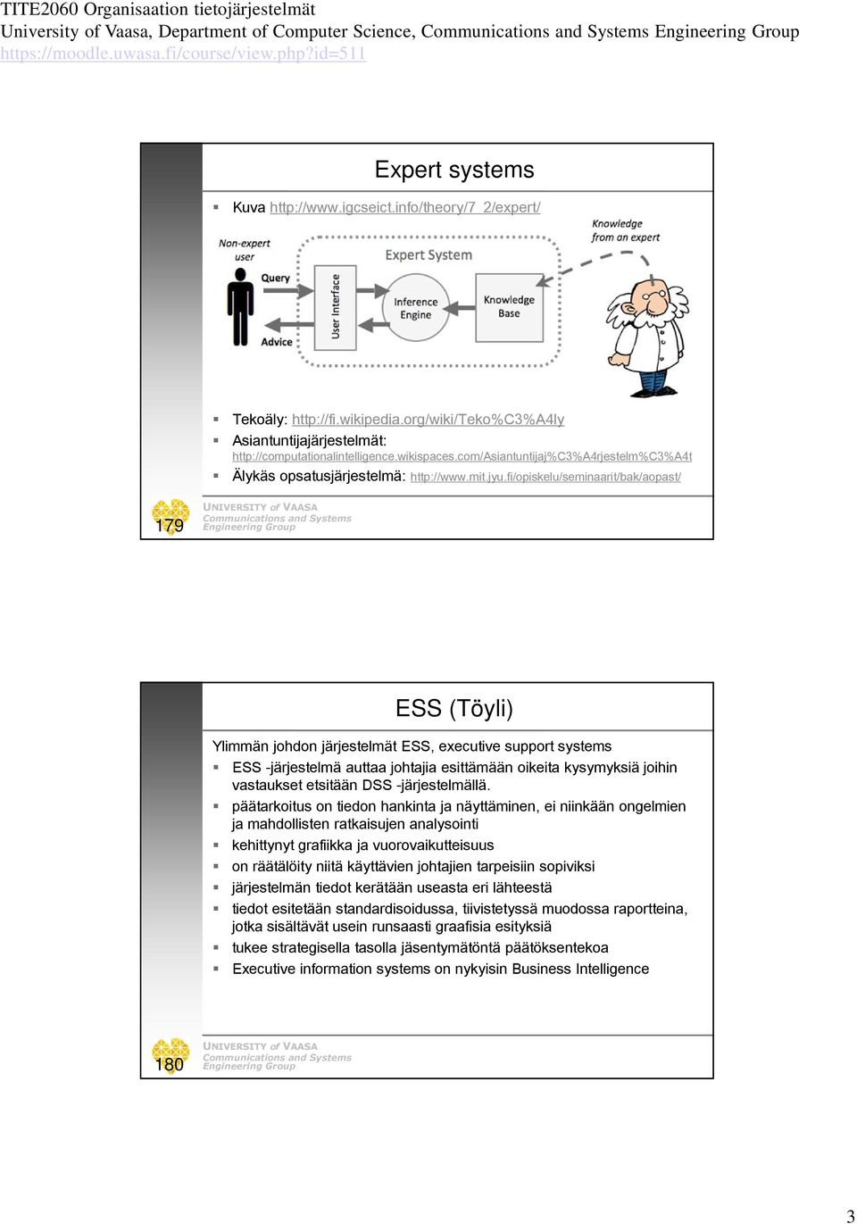 fi/opiskelu/seminaarit/bak/aopast/ 179 ESS (Töyli) Ylimmän johdon järjestelmät ESS, executive support systems ESS -järjestelmä auttaa johtajia esittämään oikeita kysymyksiä joihin vastaukset etsitään