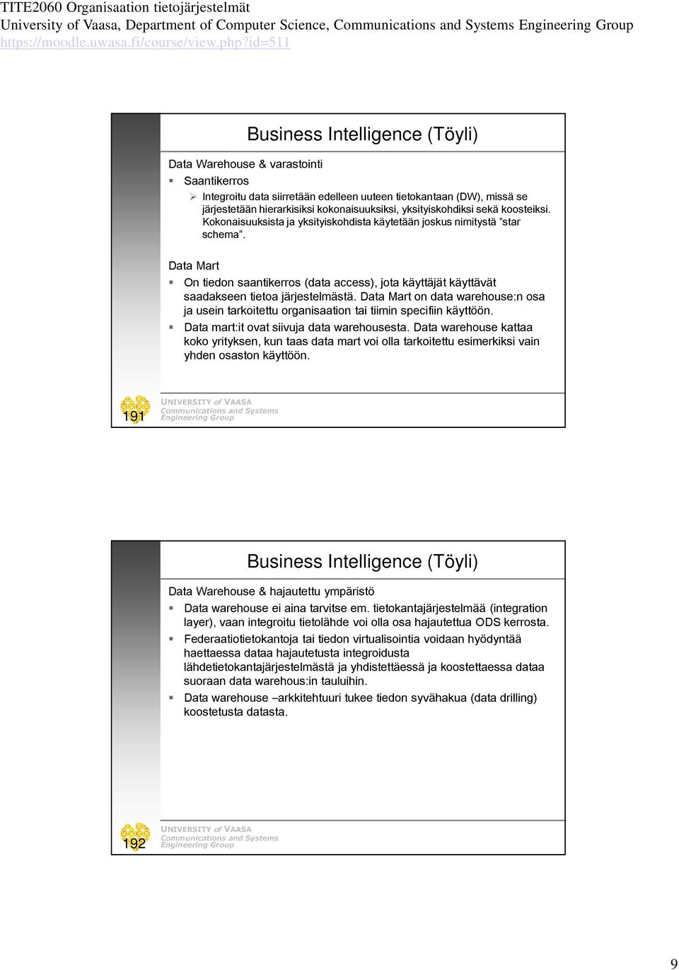 Data Mart On tiedon saantikerros (data access), jota käyttäjät käyttävät saadakseen tietoa järjestelmästä.