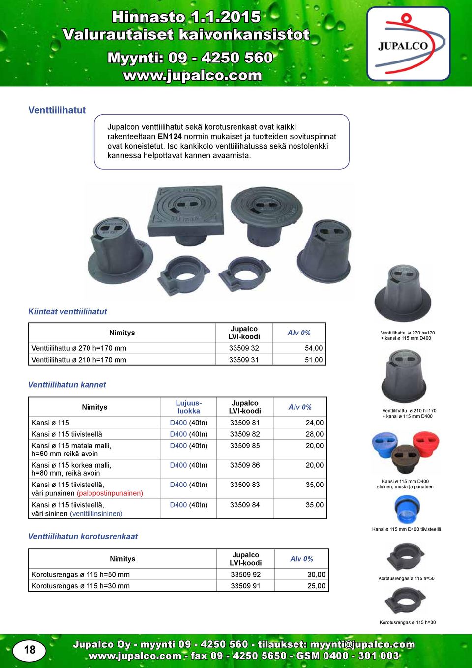 Kiinteät venttiilihatut Venttiilihattu ø 270 h=170 mm 33509 32 54,00 Venttiilihattu ø 210 h=170 mm 33509 31 51,00 Venttilihattu ø 270 h=170 + kansi ø 115 mm D400 Venttiilihatun kannet Venttiilihatun