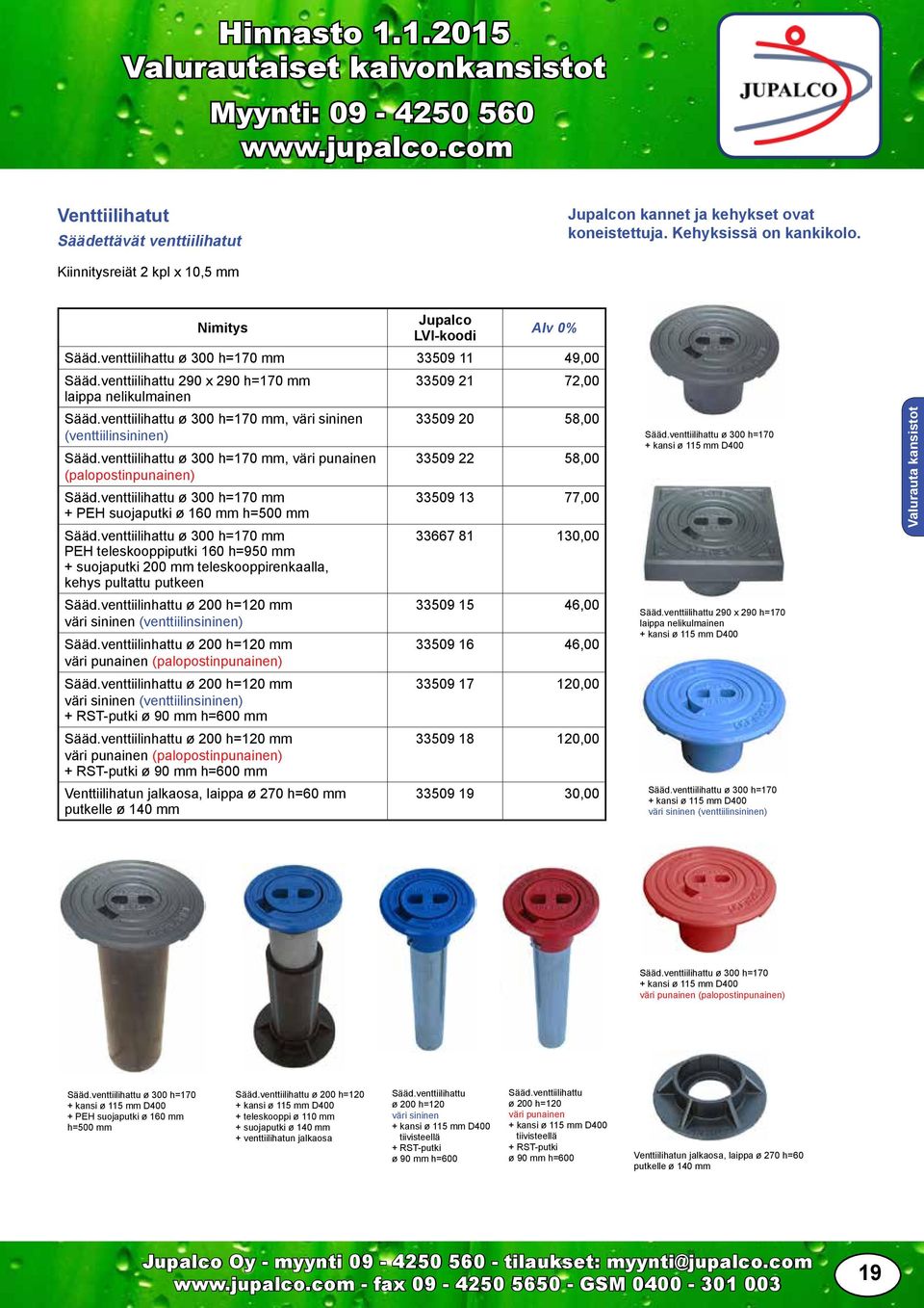 venttiilihattu ø 300 h=170 mm, väri punainen 33509 22 58,00 (palopostinpunainen) Sääd.venttiilihattu ø 300 h=170 mm 33509 13 77,00 + PEH suojaputki ø 160 mm h=500 mm Sääd.