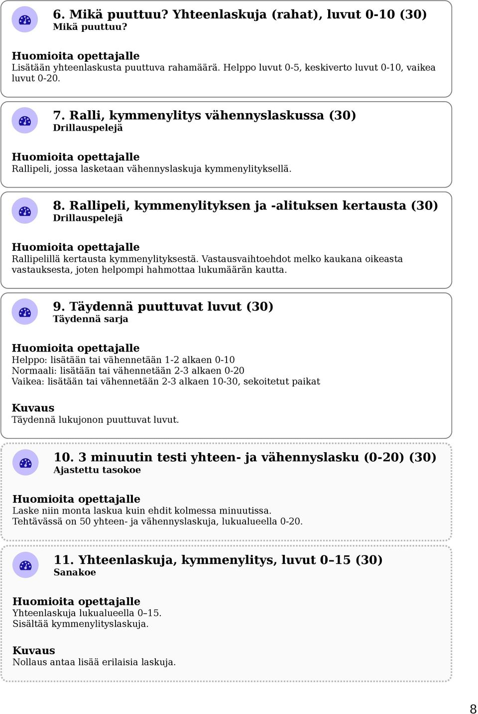 Rallipeli, kymmenylityksen ja -alituksen kertausta (30) Rallipelillä kertausta kymmenylityksestä. Vastausvaihtoehdot melko kaukana oikeasta vastauksesta, joten helpompi hahmottaa lukumäärän kautta. 9.