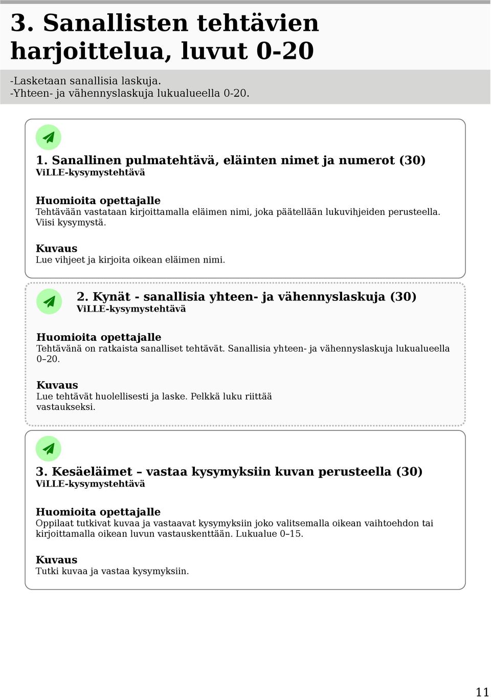 Lue vihjeet ja kirjoita oikean eläimen nimi. 2. Kynät - sanallisia yhteen- ja vähennyslaskuja (30) Tehtävänä on ratkaista sanalliset tehtävät. Sanallisia yhteen- ja vähennyslaskuja lukualueella 0 20.