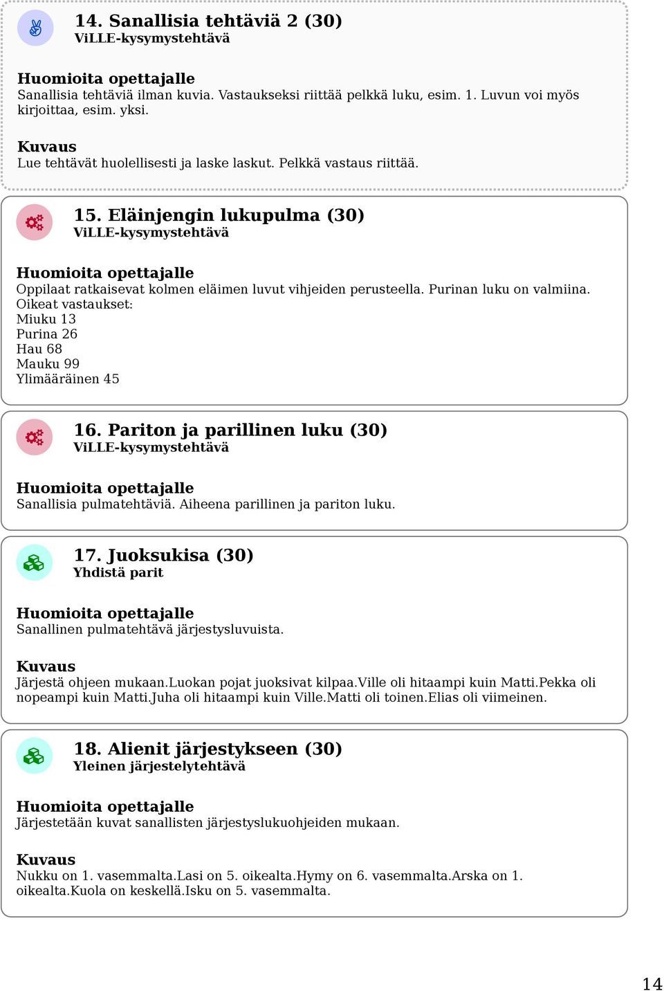 Oikeat vastaukset: Miuku 13 Purina 26 Hau 68 Mauku 99 Ylimääräinen 45 16. Pariton ja parillinen luku (30) Sanallisia pulmatehtäviä. Aiheena parillinen ja pariton luku. 17.