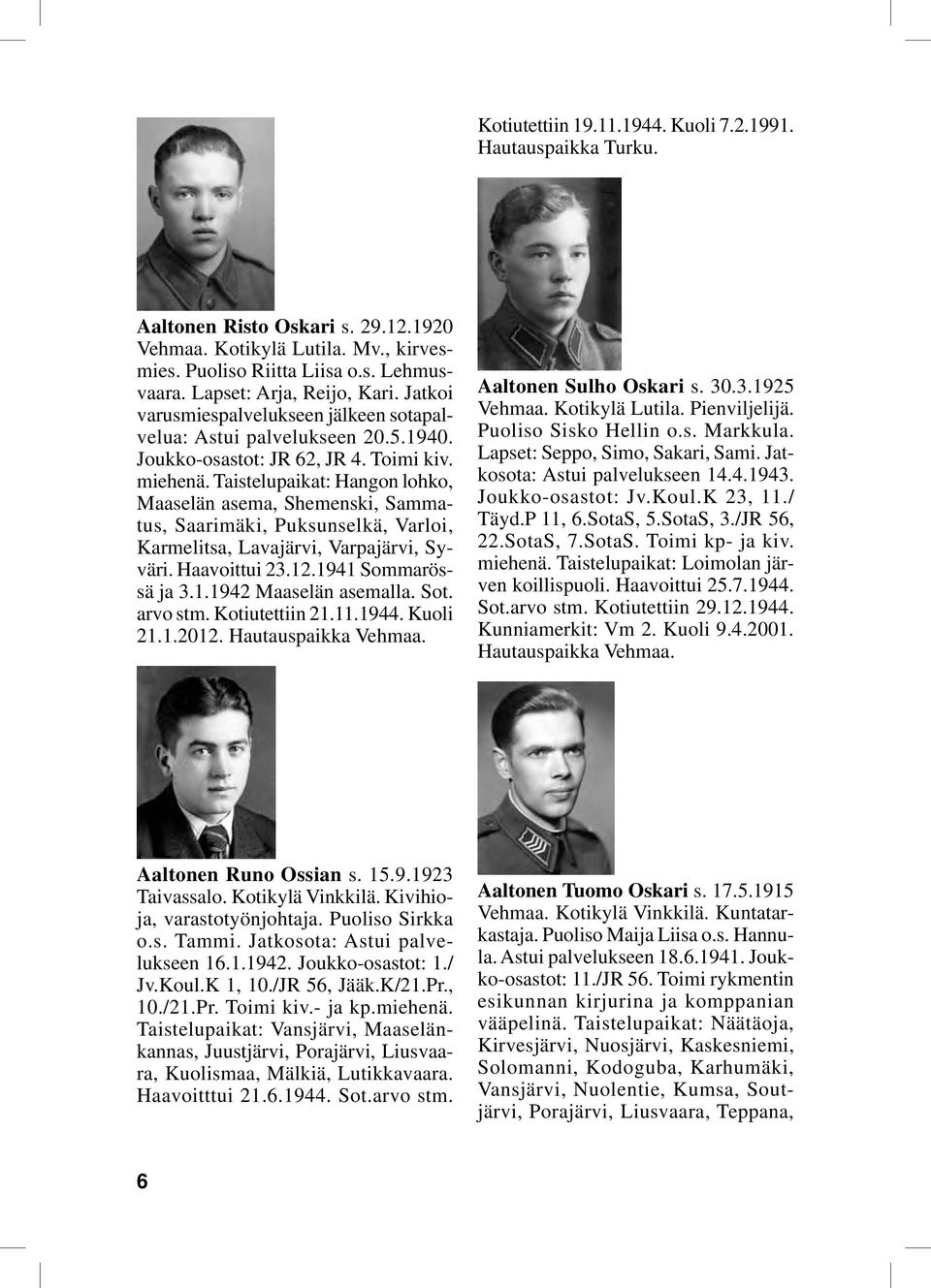 Taistelupaikat: Hangon lohko, Maaselän asema, Shemenski, Sammatus, Saarimäki, Puksunselkä, Varloi, Karmelitsa, Lavajärvi, Varpajärvi, Syväri. Haavoittui 23.12.1941 Sommarössä ja 3.1.1942 Maaselän asemalla.