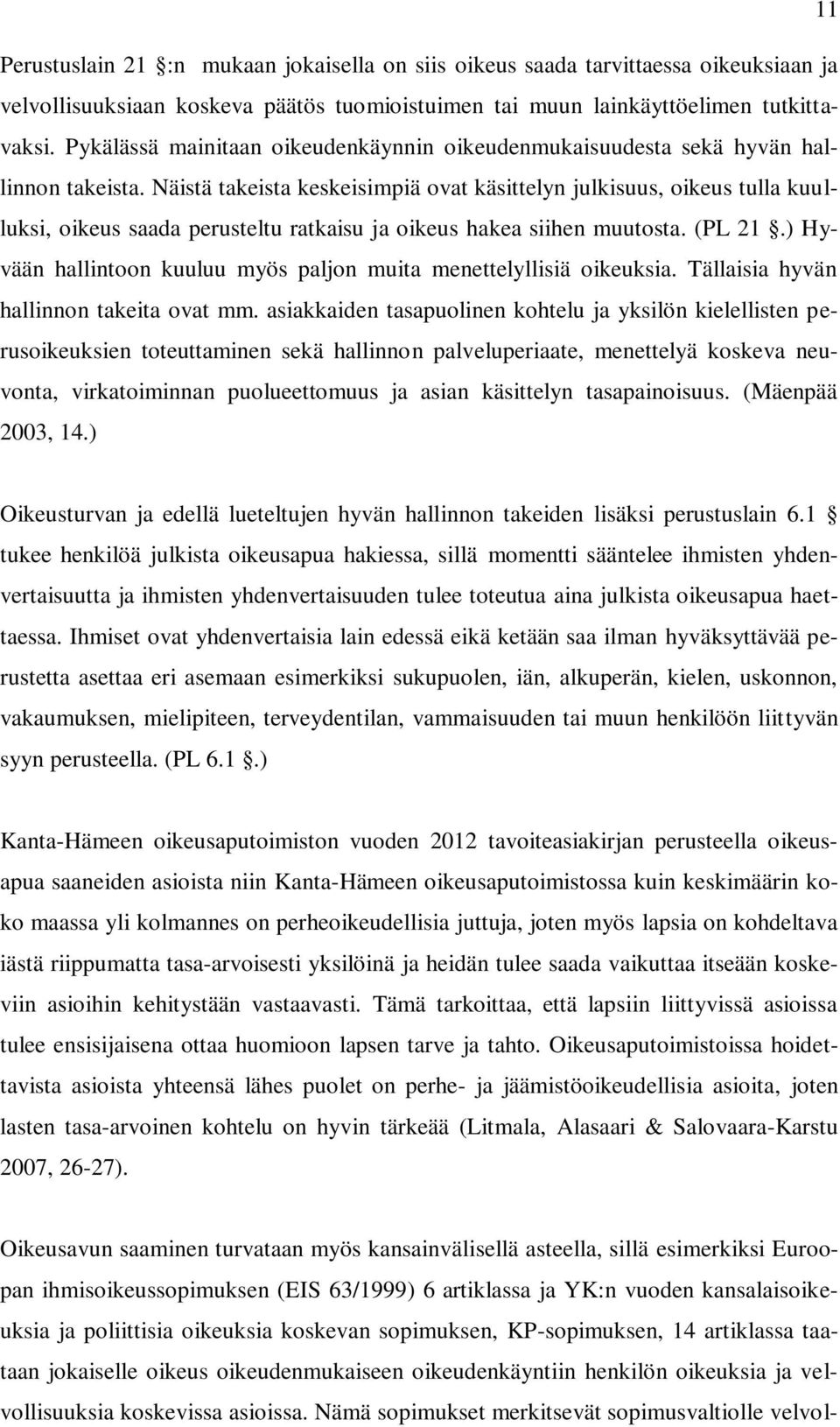 Näistä takeista keskeisimpiä ovat käsittelyn julkisuus, oikeus tulla kuulluksi, oikeus saada perusteltu ratkaisu ja oikeus hakea siihen muutosta. (PL 21.