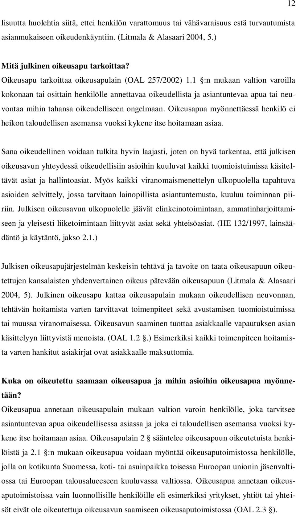 1 :n mukaan valtion varoilla kokonaan tai osittain henkilölle annettavaa oikeudellista ja asiantuntevaa apua tai neuvontaa mihin tahansa oikeudelliseen ongelmaan.