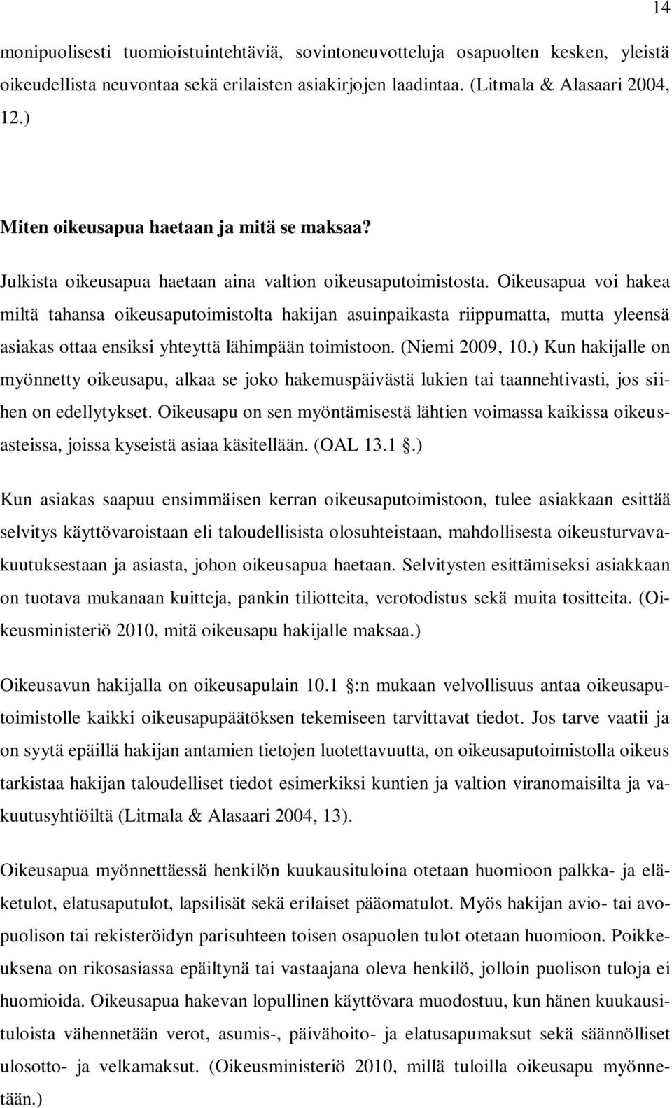 Oikeusapua voi hakea miltä tahansa oikeusaputoimistolta hakijan asuinpaikasta riippumatta, mutta yleensä asiakas ottaa ensiksi yhteyttä lähimpään toimistoon. (Niemi 2009, 10.