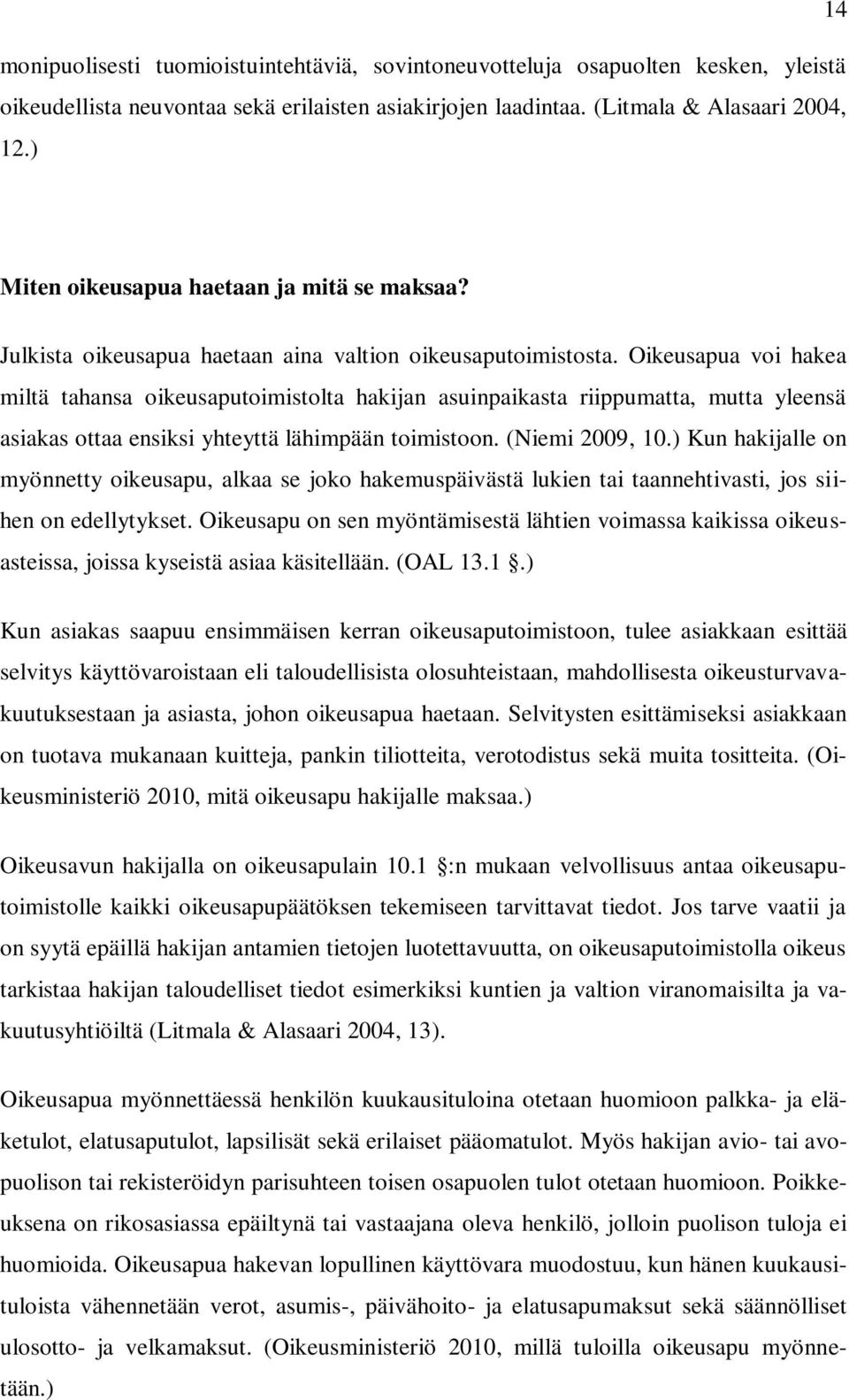 Oikeusapua voi hakea miltä tahansa oikeusaputoimistolta hakijan asuinpaikasta riippumatta, mutta yleensä asiakas ottaa ensiksi yhteyttä lähimpään toimistoon. (Niemi 2009, 10.