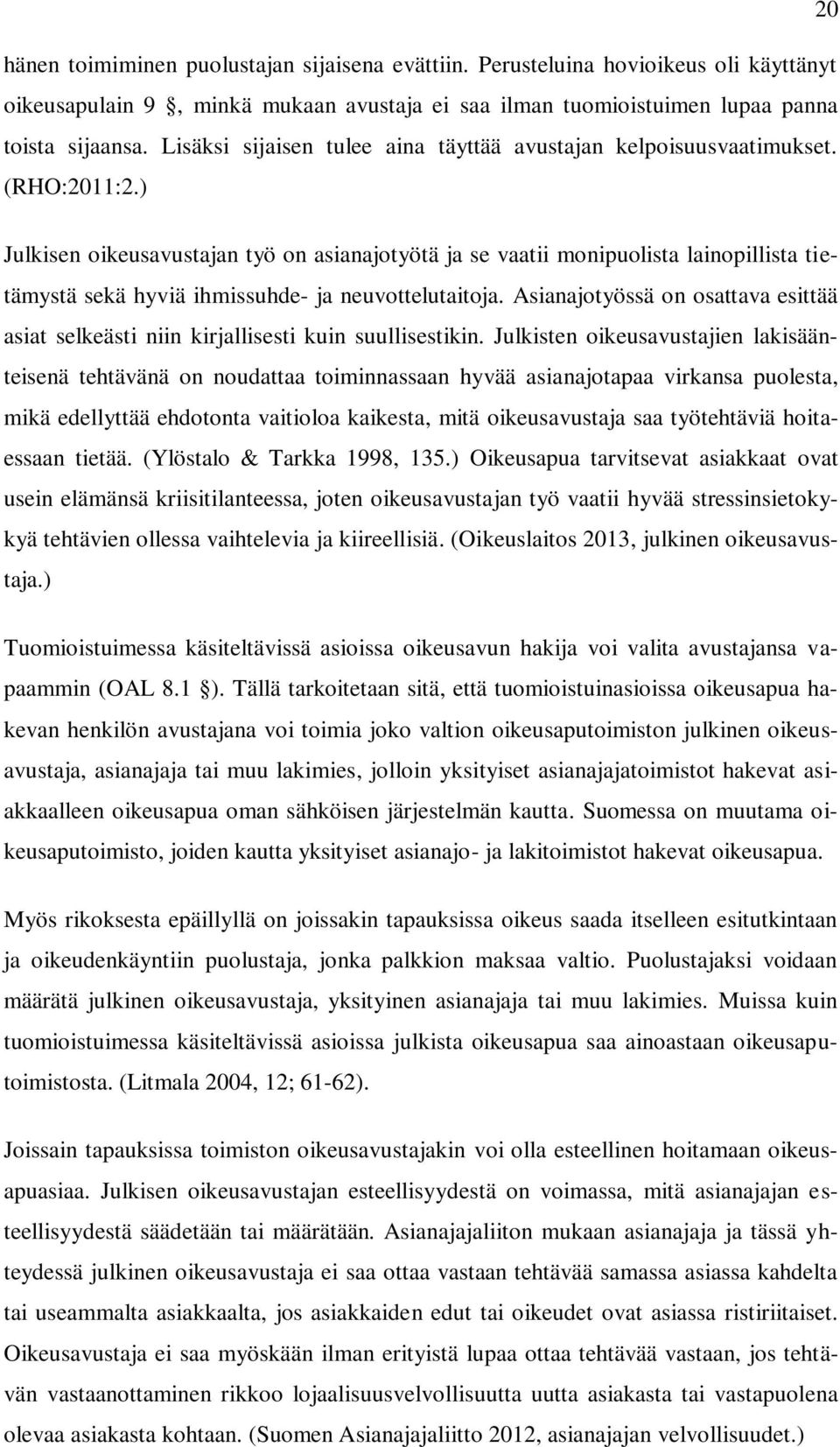 ) Julkisen oikeusavustajan työ on asianajotyötä ja se vaatii monipuolista lainopillista tietämystä sekä hyviä ihmissuhde- ja neuvottelutaitoja.