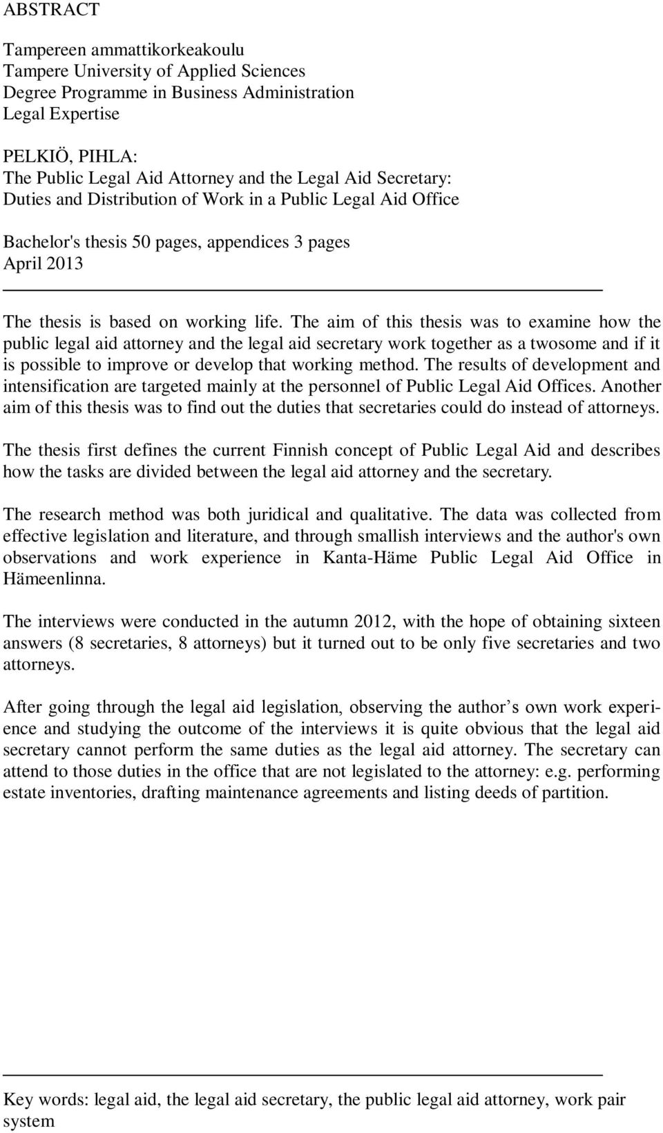 The aim of this thesis was to examine how the public legal aid attorney and the legal aid secretary work together as a twosome and if it is possible to improve or develop that working method.