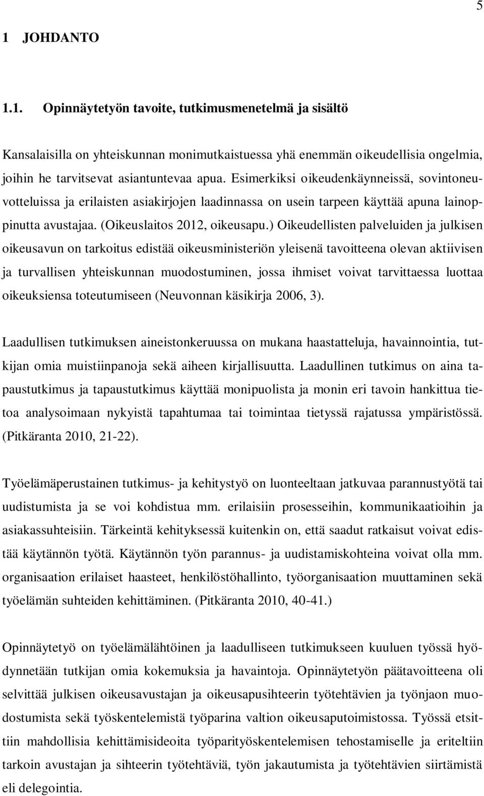 ) Oikeudellisten palveluiden ja julkisen oikeusavun on tarkoitus edistää oikeusministeriön yleisenä tavoitteena olevan aktiivisen ja turvallisen yhteiskunnan muodostuminen, jossa ihmiset voivat