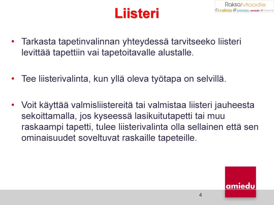 Voit käyttää valmisliistereitä tai valmistaa liisteri jauheesta sekoittamalla, jos kyseessä